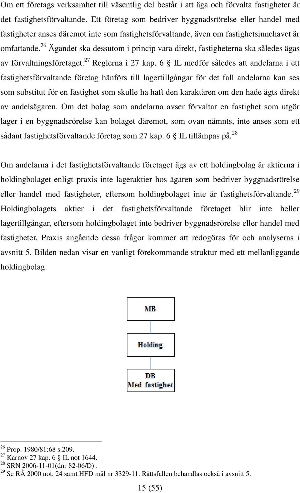 26 Ägandet ska dessutom i princip vara direkt, fastigheterna ska således ägas av förvaltningsföretaget. 27 Reglerna i 27 kap.