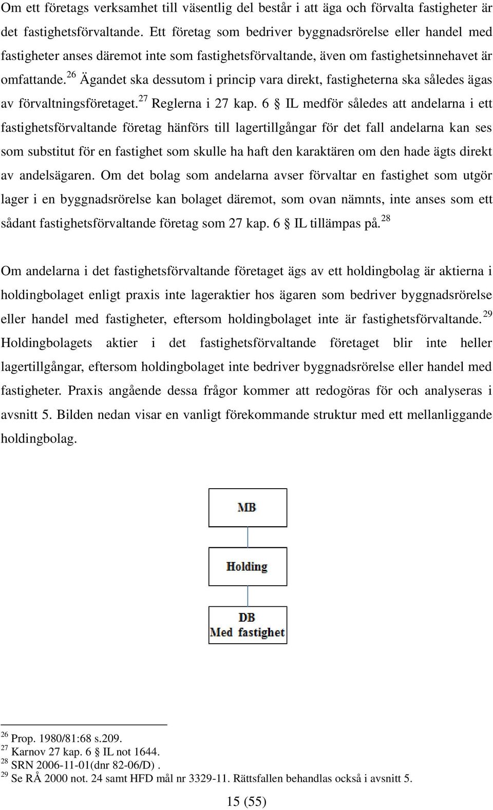 26 Ägandet ska dessutom i princip vara direkt, fastigheterna ska således ägas av förvaltningsföretaget. 27 Reglerna i 27 kap.