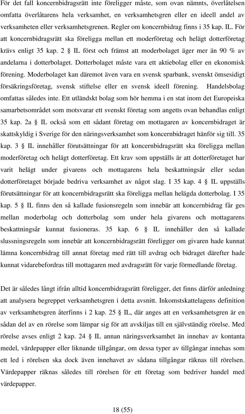 2 IL först och främst att moderbolaget äger mer än 90 % av andelarna i dotterbolaget. Dotterbolaget måste vara ett aktiebolag eller en ekonomisk förening.