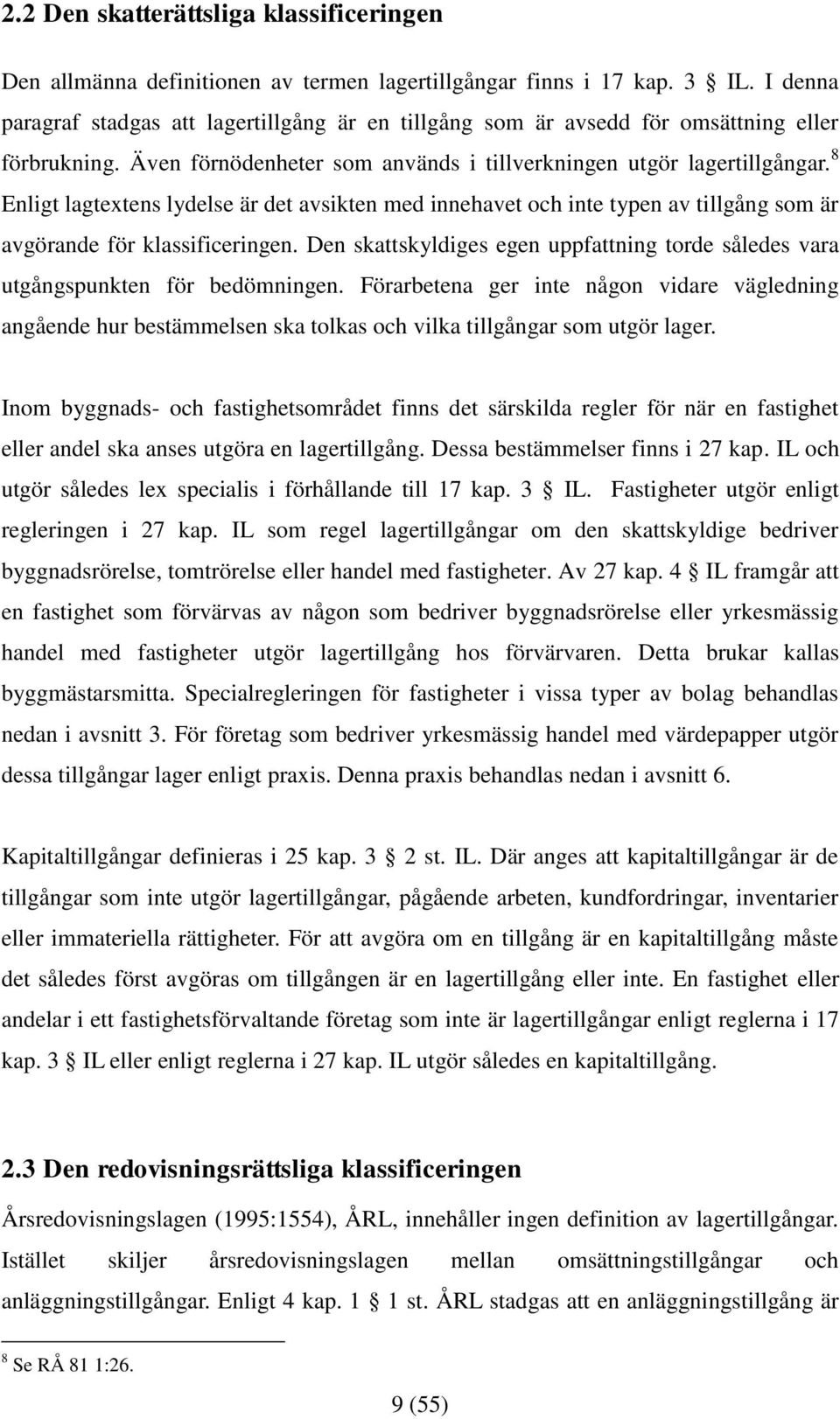 8 Enligt lagtextens lydelse är det avsikten med innehavet och inte typen av tillgång som är avgörande för klassificeringen.