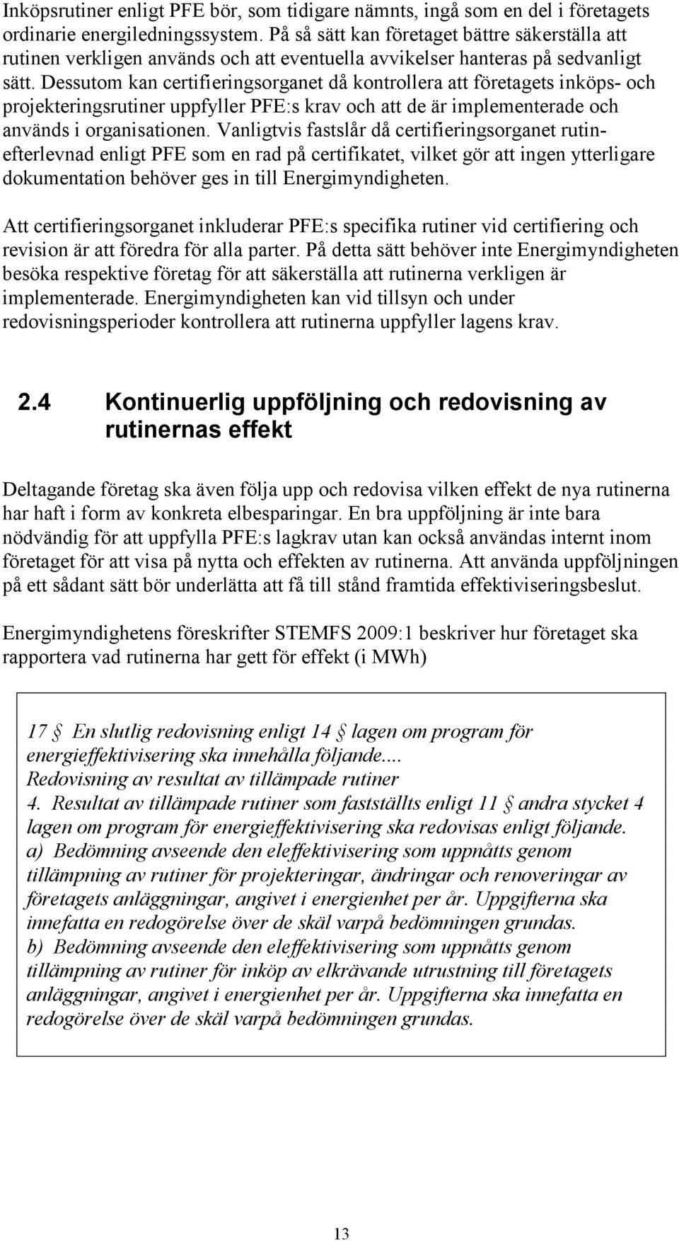 Dessutom kan certifieringsorganet då kontrollera att företagets inköps- och projekteringsrutiner uppfyller PFE:s krav och att de är implementerade och används i organisationen.