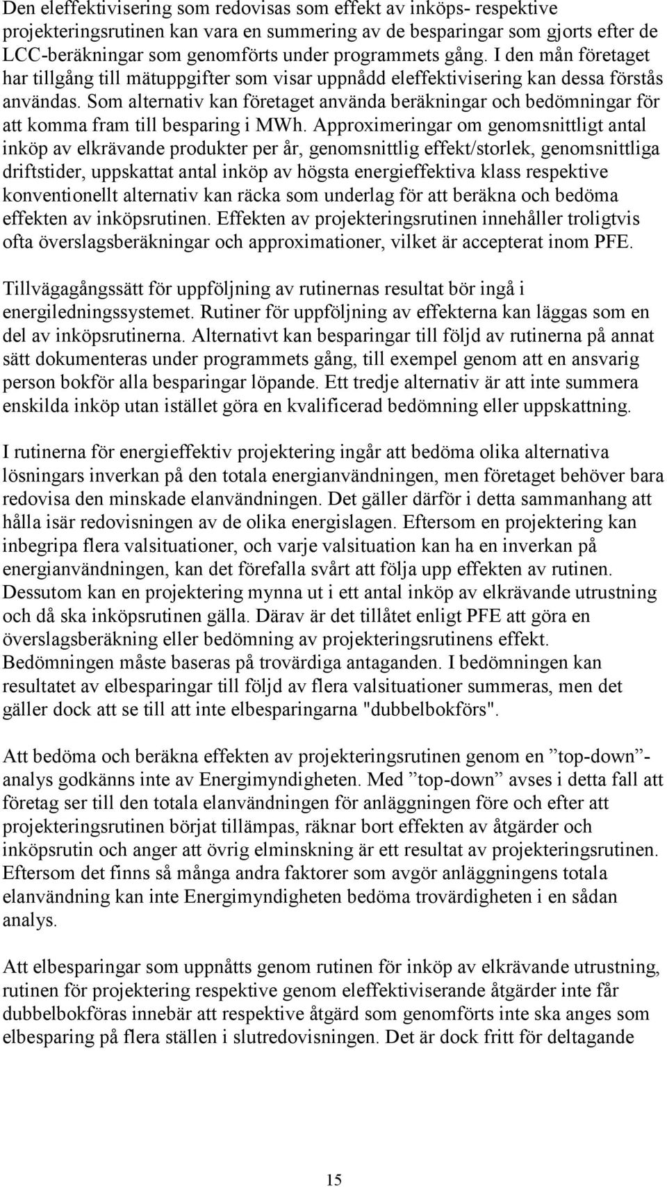 Som alternativ kan företaget använda beräkningar och bedömningar för att komma fram till besparing i MWh.