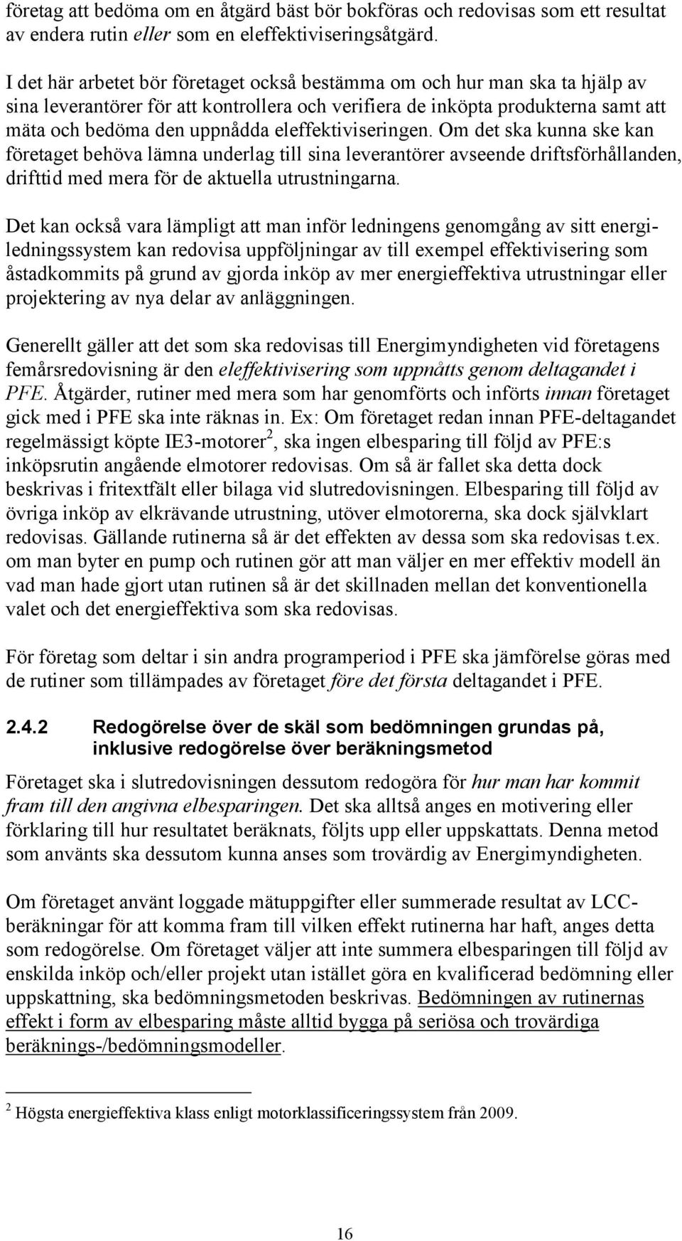 eleffektiviseringen. Om det ska kunna ske kan företaget behöva lämna underlag till sina leverantörer avseende driftsförhållanden, drifttid med mera för de aktuella utrustningarna.