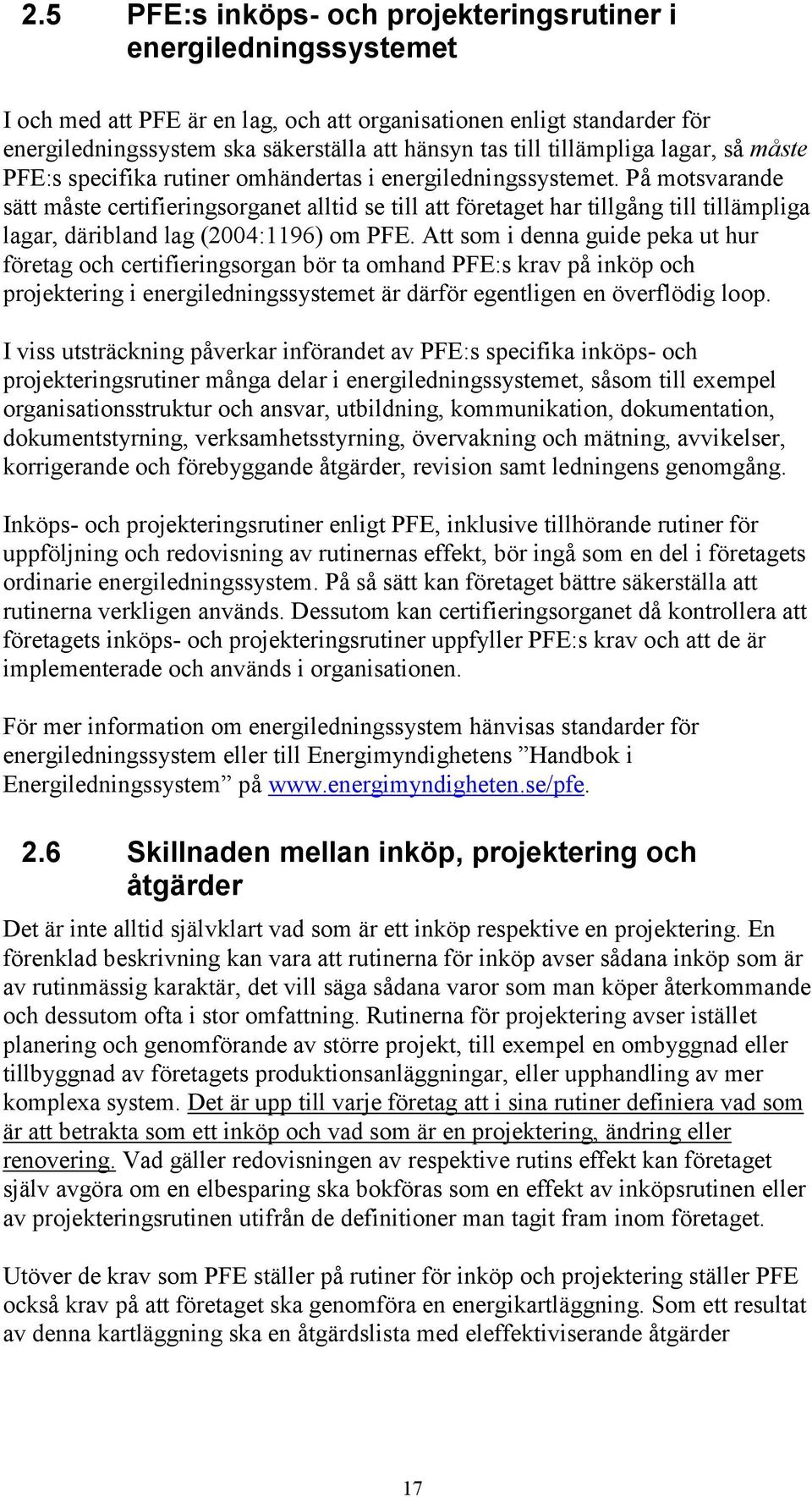 På motsvarande sätt måste certifieringsorganet alltid se till att företaget har tillgång till tillämpliga lagar, däribland lag (2004:1196) om PFE.