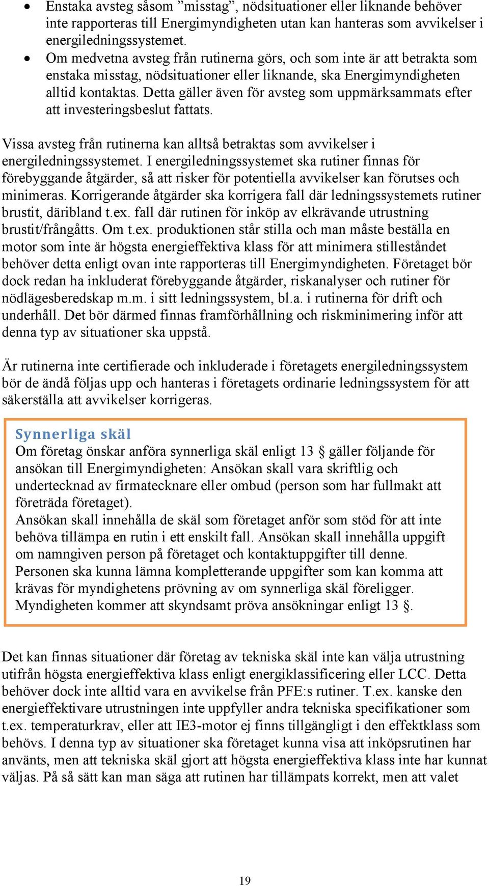 Detta gäller även för avsteg som uppmärksammats efter att investeringsbeslut fattats. Vissa avsteg från rutinerna kan alltså betraktas som avvikelser i energiledningssystemet.