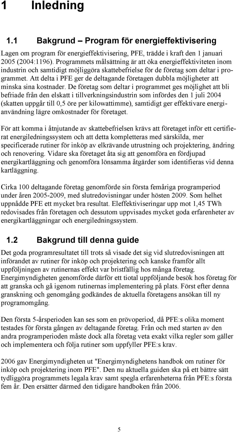 Att delta i PFE ger de deltagande företagen dubbla möjligheter att minska sina kostnader.