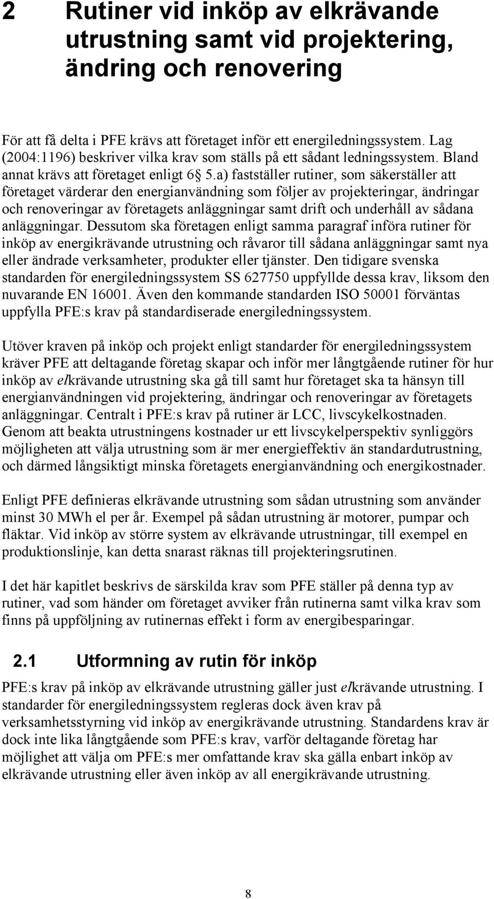 a) fastställer rutiner, som säkerställer att företaget värderar den energianvändning som följer av projekteringar, ändringar och renoveringar av företagets anläggningar samt drift och underhåll av