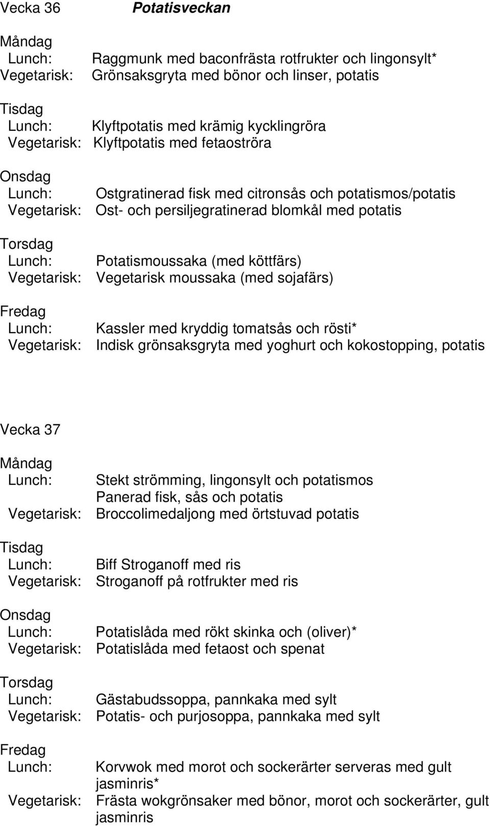 sojafärs) Kassler med kryddig tomatsås och rösti* Vegetarisk: Indisk grönsaksgryta med yoghurt och kokostopping, potatis Vecka 37 Stekt strömming, lingonsylt och potatismos Panerad fisk, sås och