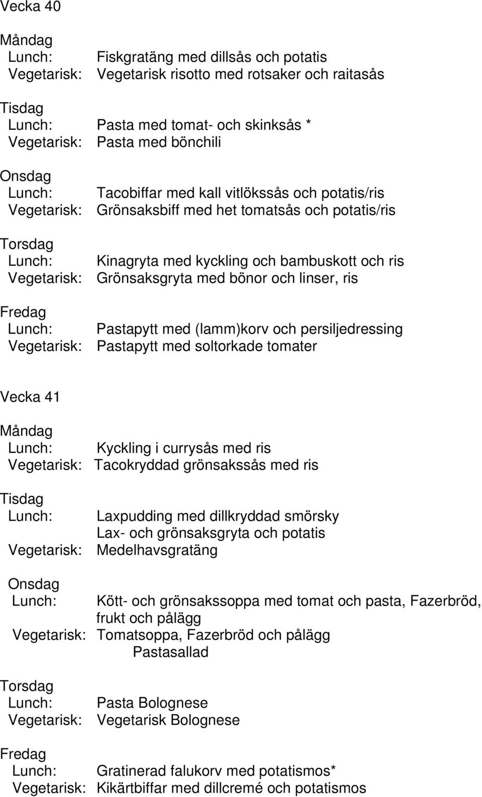 persiljedressing Vegetarisk: Pastapytt med soltorkade tomater Vecka 41 Kyckling i currysås med ris Vegetarisk: Tacokryddad grönsakssås med ris Laxpudding med dillkryddad smörsky Lax- och