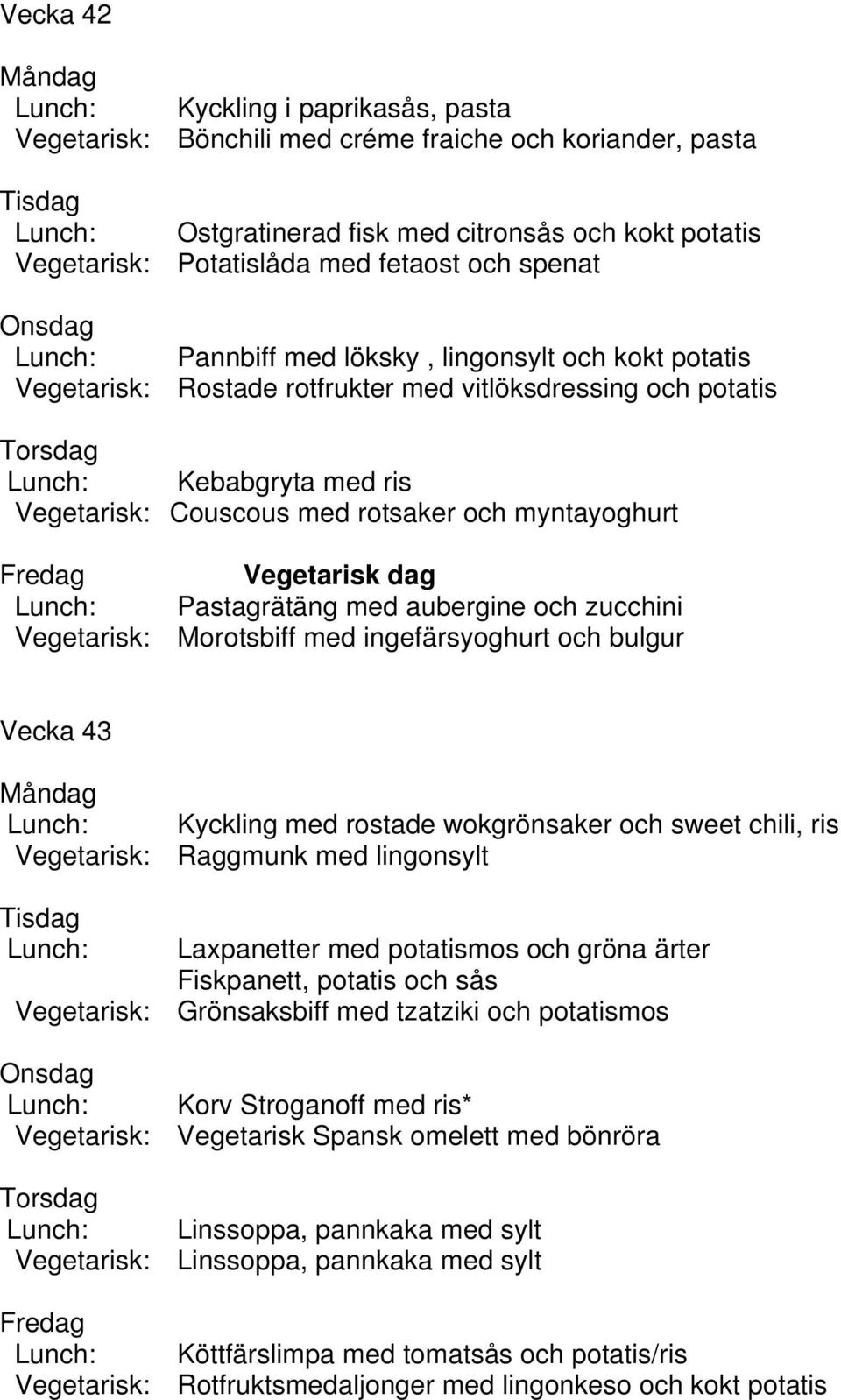 Pastagrätäng med aubergine och zucchini Vegetarisk: Morotsbiff med ingefärsyoghurt och bulgur Vecka 43 Kyckling med rostade wokgrönsaker och sweet chili, ris Vegetarisk: Raggmunk med lingonsylt