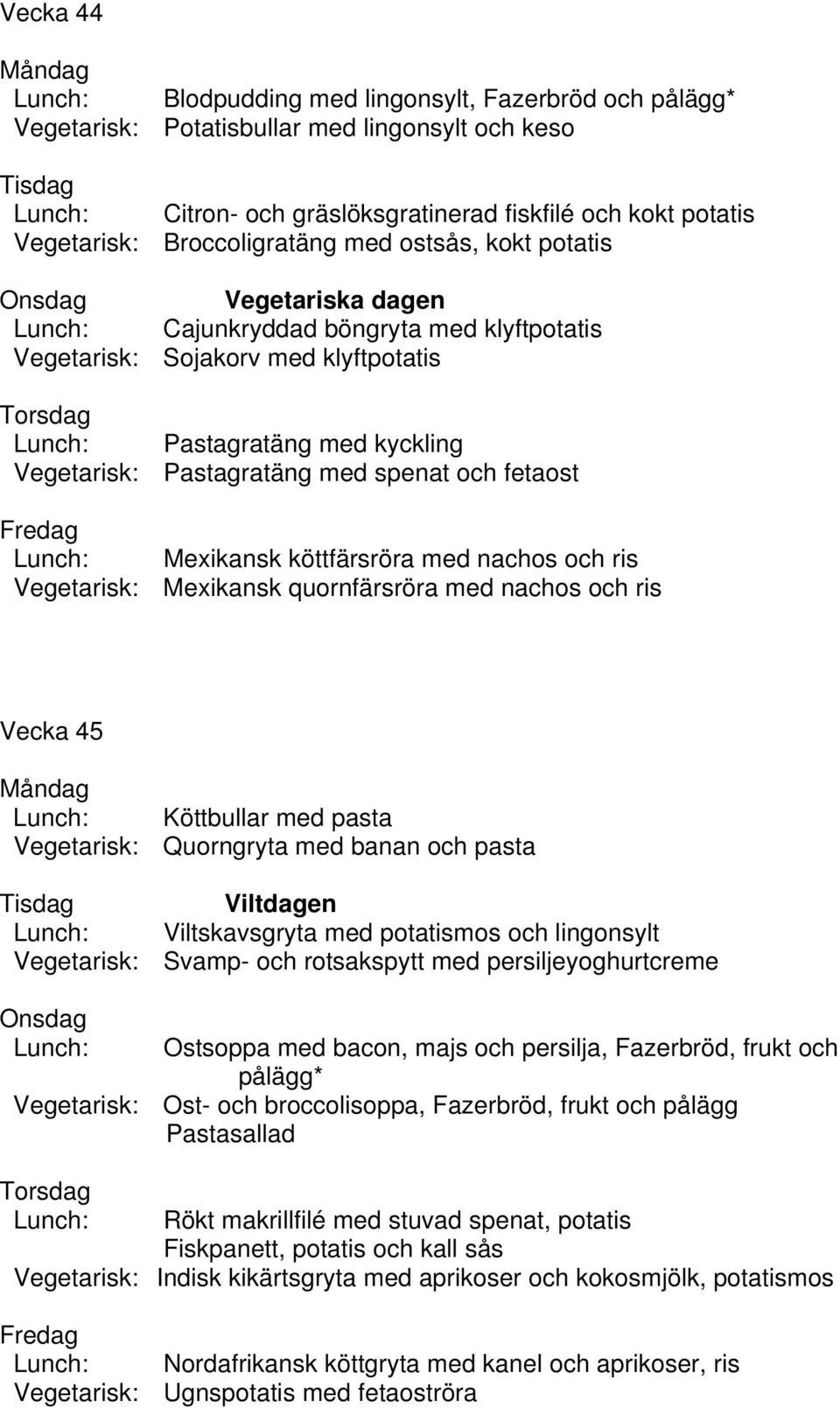 köttfärsröra med nachos och ris Vegetarisk: Mexikansk quornfärsröra med nachos och ris Vecka 45 Köttbullar med pasta Vegetarisk: Quorngryta med banan och pasta Viltdagen Viltskavsgryta med potatismos