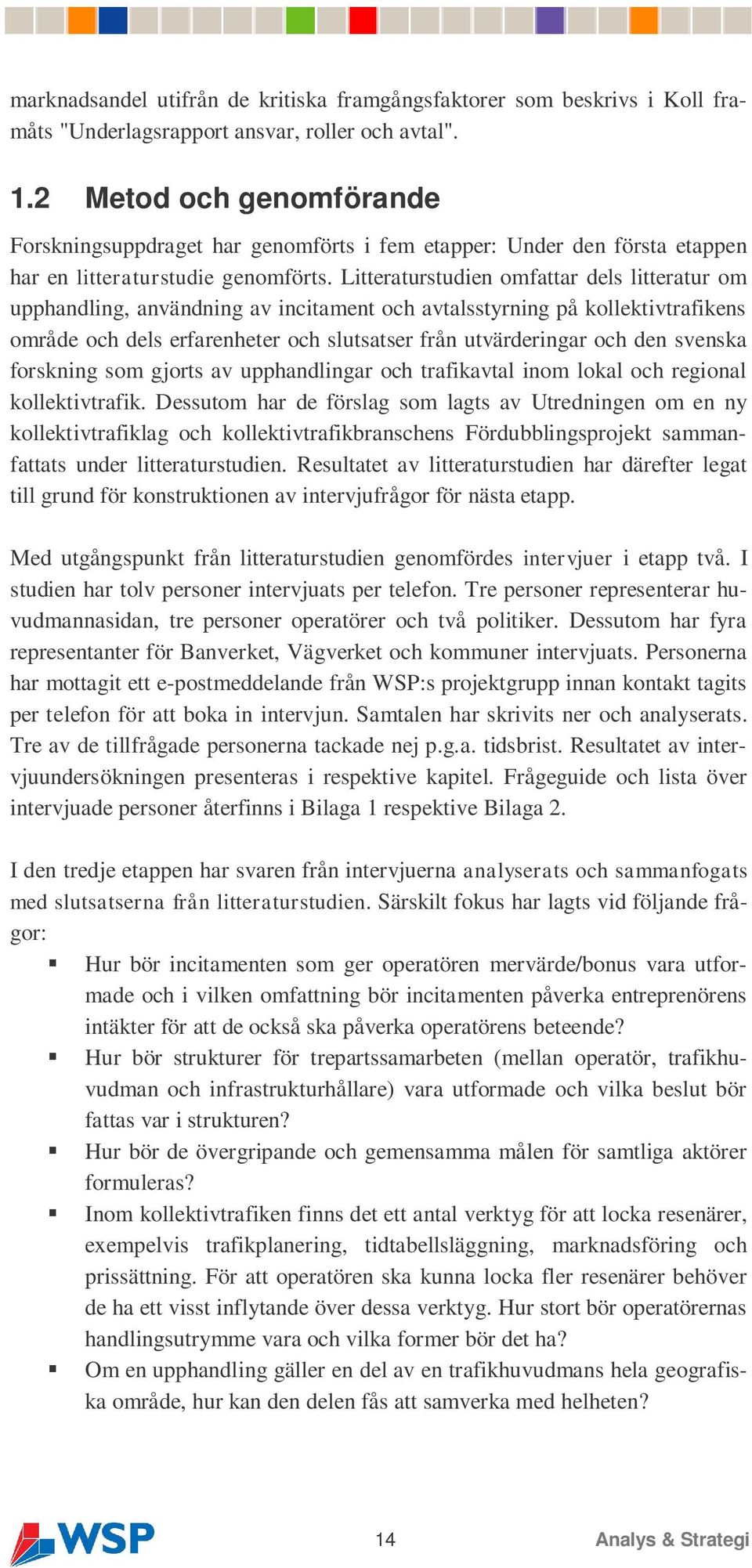 Litteraturstudien omfattar dels litteratur om upphandling, användning av incitament och avtalsstyrning på kollektivtrafikens område och dels erfarenheter och slutsatser från utvärderingar och den