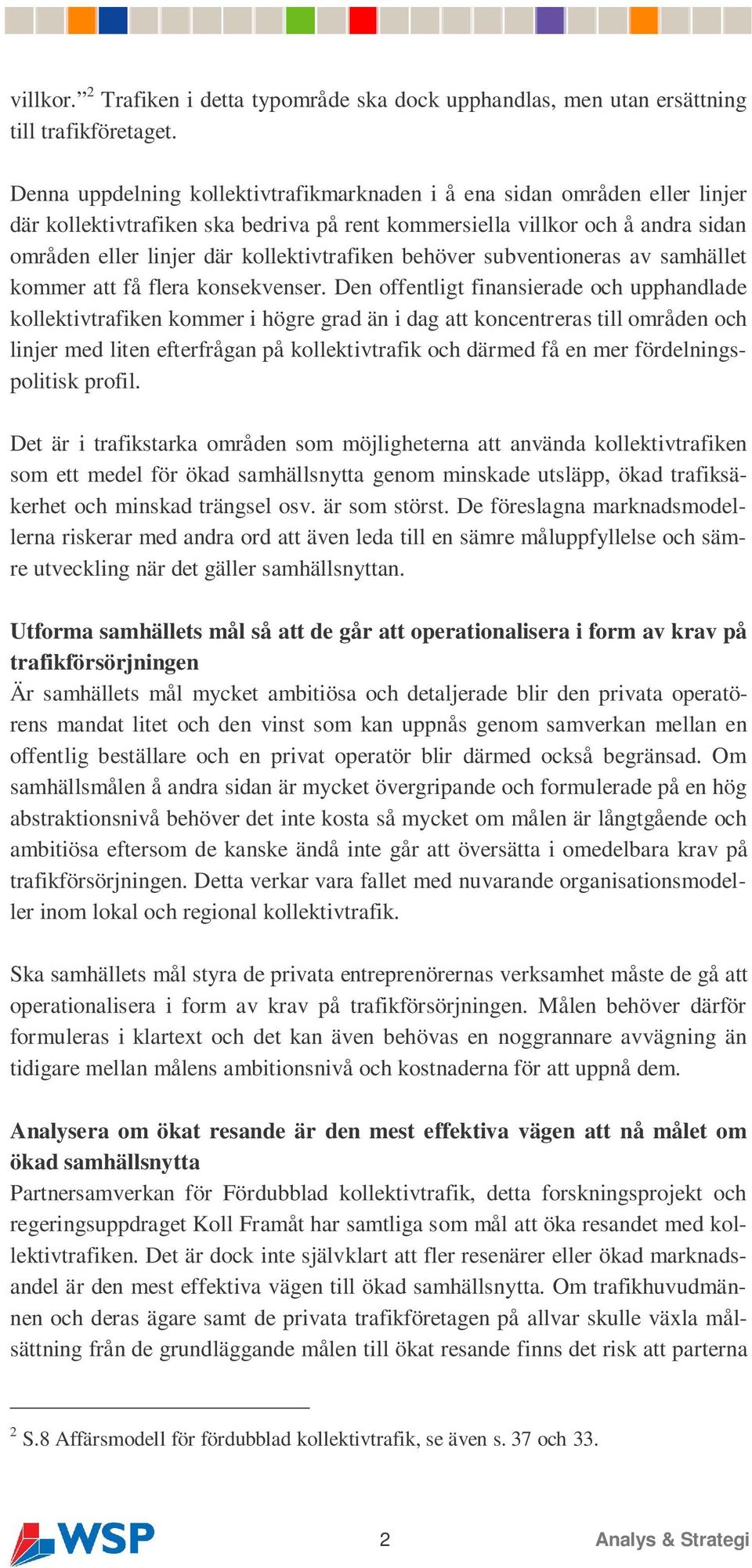 kollektivtrafiken behöver subventioneras av samhället kommer att få flera konsekvenser.