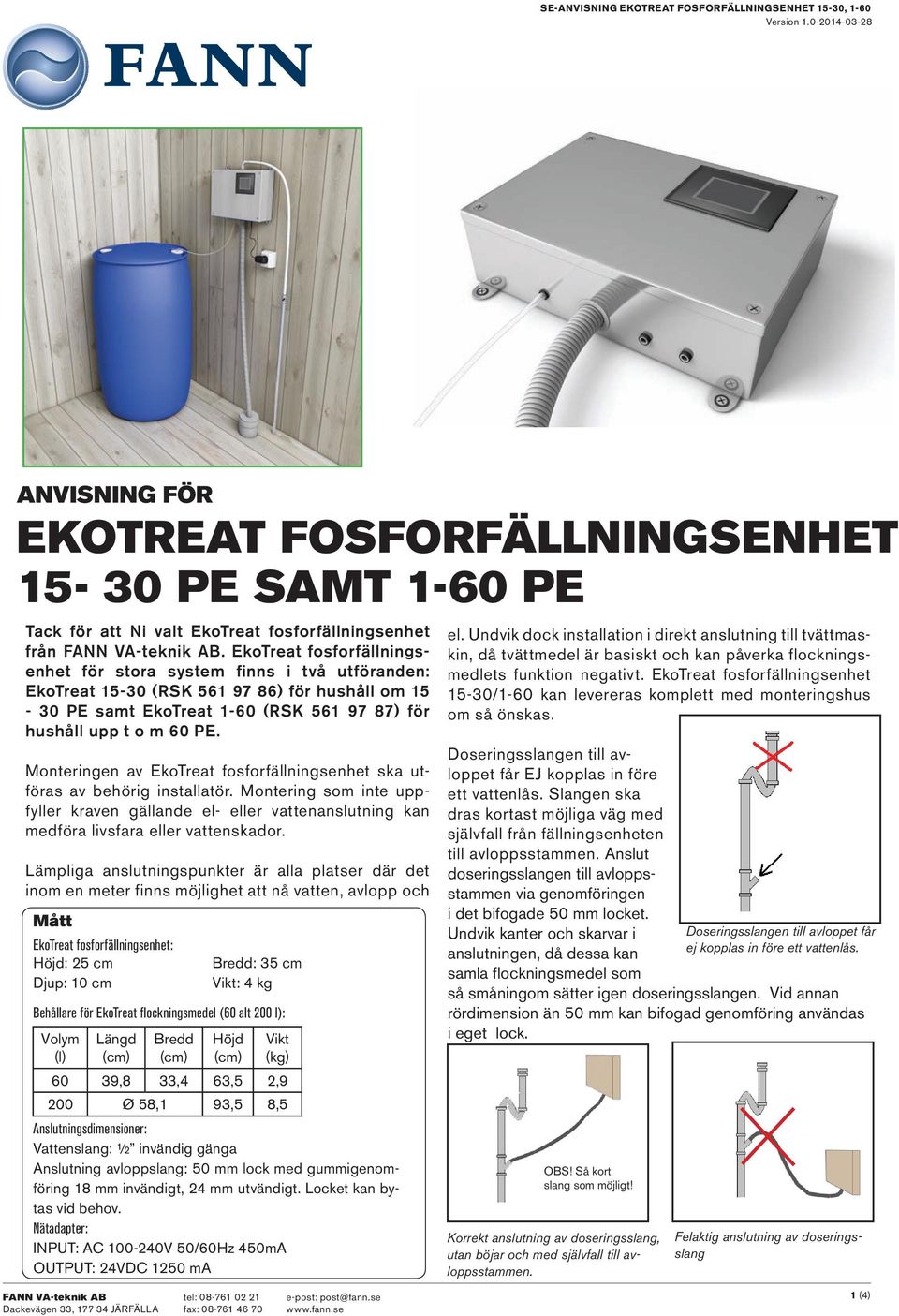 Monteringen av EkoTreat fosforfällningsenhet ska utföras av behörig installatör. Montering som inte uppfyller kraven gällande el- eller vattenanslutning kan medföra livsfara eller vattenskador.