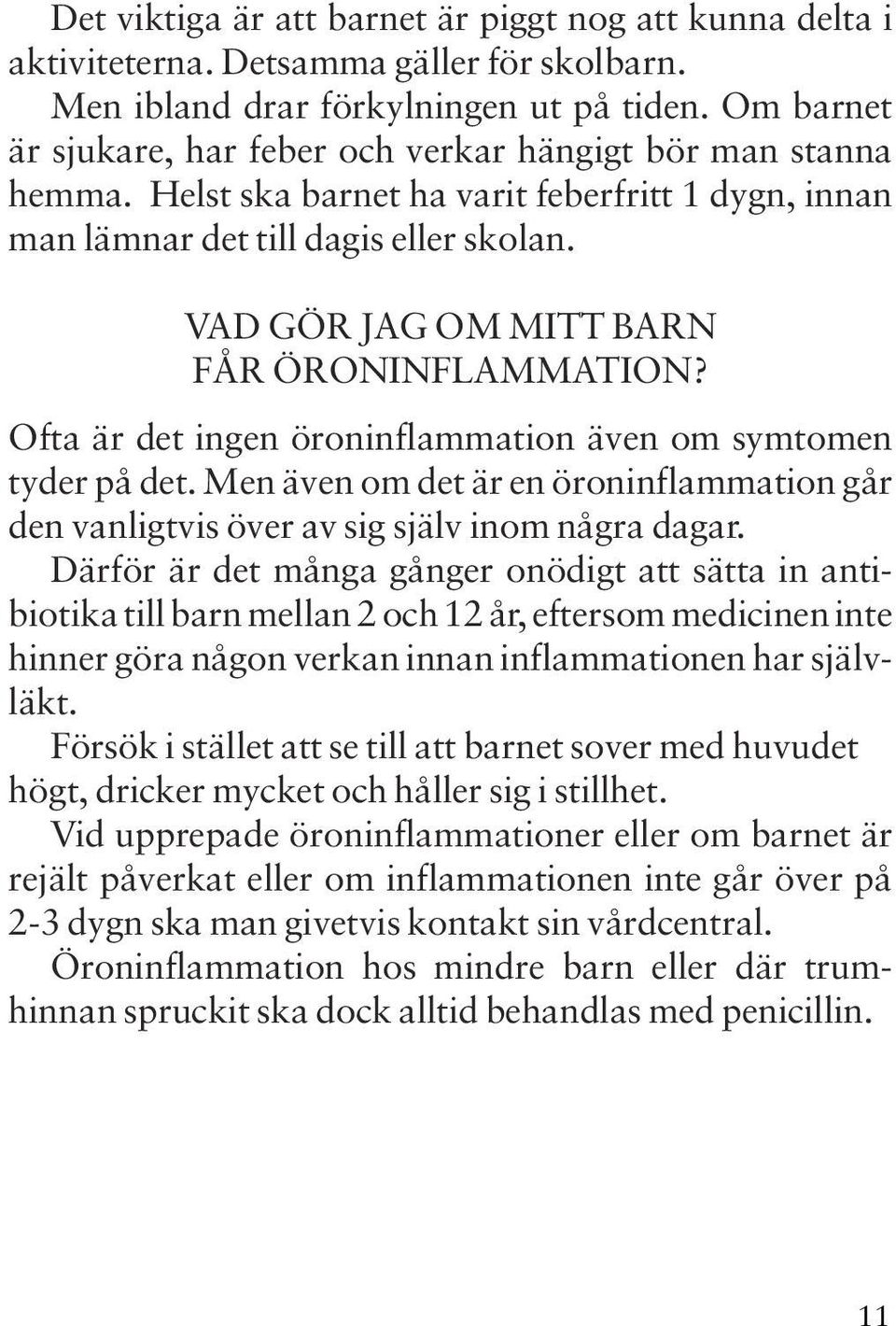 VAD GÖR JAG OM MITT BARN FÅR ÖRONINFLAMMATION? Ofta är det ingen öroninflammation även om symtomen tyder på det.