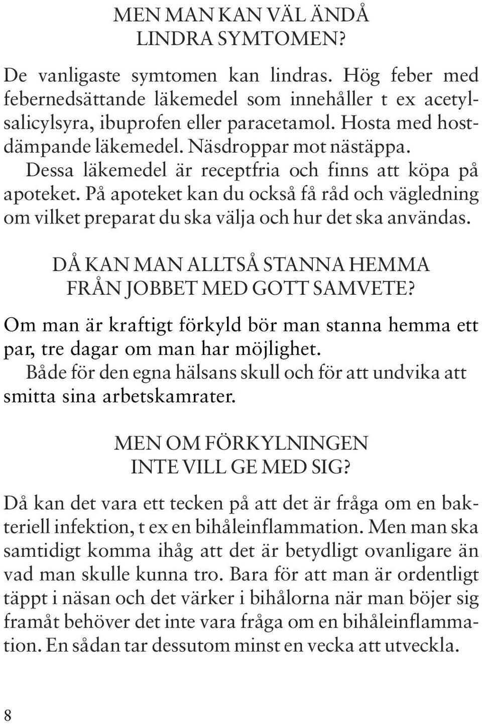 På apoteket kan du också få råd och vägledning om vilket preparat du ska välja och hur det ska användas. DÅ KAN MAN ALLTSÅ STANNA HEMMA FRÅN JOBBET MED GOTT SAMVETE?