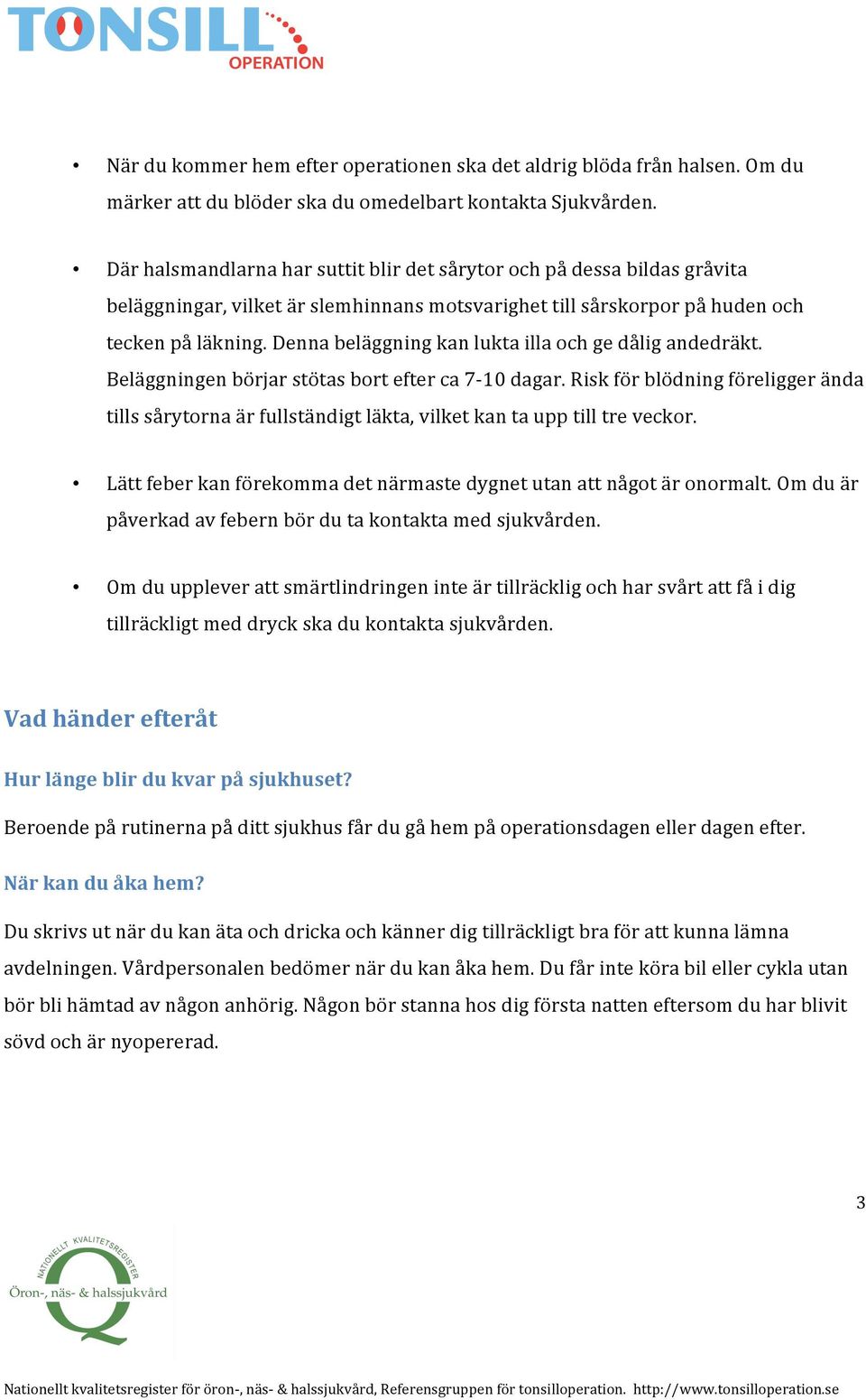 Denna beläggning kan lukta illa och ge dålig andedräkt. Beläggningen börjar stötas bort efter ca 7-10 dagar.