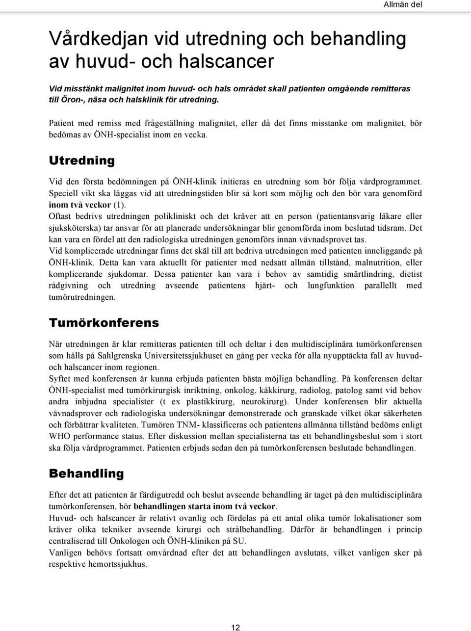 Utredning Vid den första bedömningen på ÖNH-klinik initieras en utredning som bör följa vårdprogrammet.