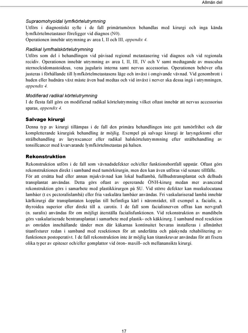 Operationen innebär utrymning av area I, II, III, IV och V samt medtagande av musculus sternocleidomastoideus, vena jugularis interna samt nervus accessorius.