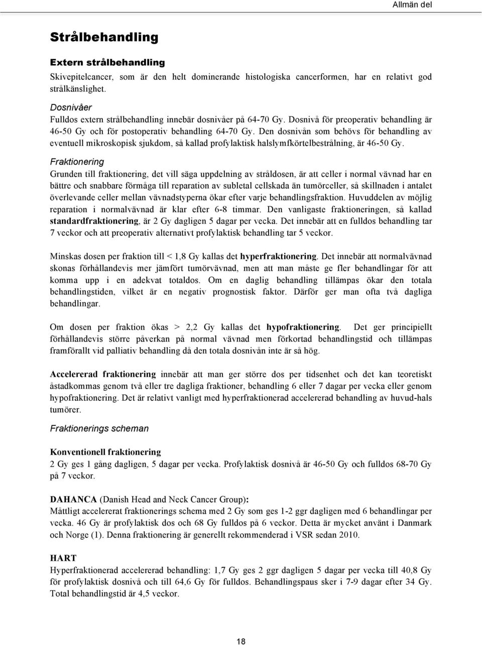 Den dosnivån som behövs för behandling av eventuell mikroskopisk sjukdom, så kallad profylaktisk halslymfkörtelbestrålning, är 46-50 Gy.