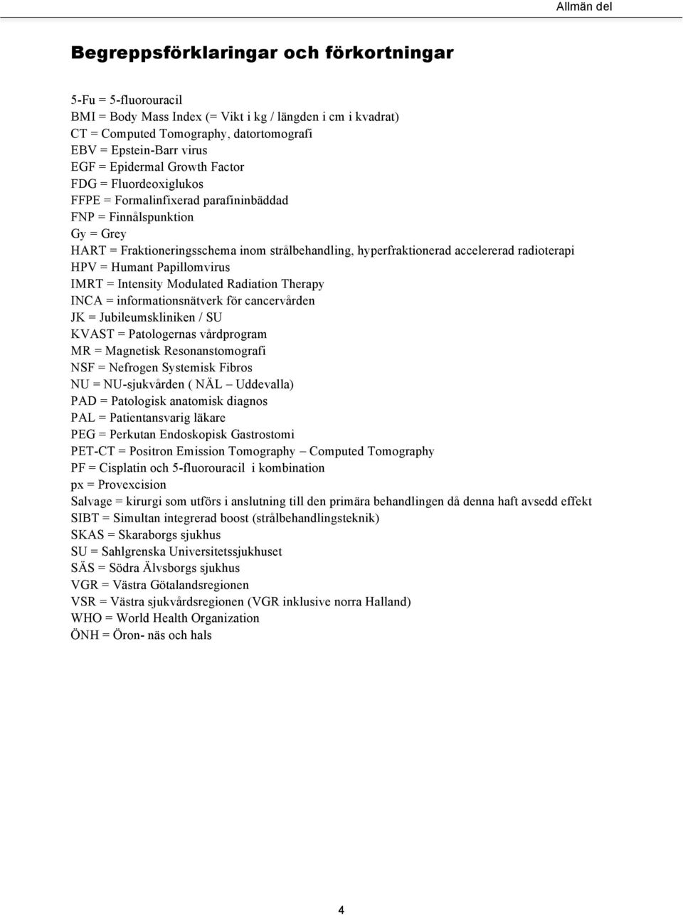accelererad radioterapi HPV = Humant Papillomvirus IMRT = Intensity Modulated Radiation Therapy INCA = informationsnätverk för cancervården JK = Jubileumskliniken / SU KVAST = Patologernas