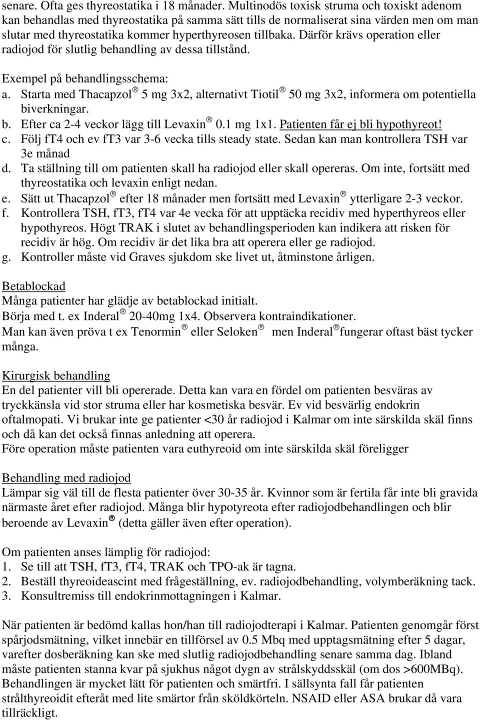 Därför krävs operation eller radiojod för slutlig behandling av dessa tillstånd. Exempel på behandlingsschema: a.