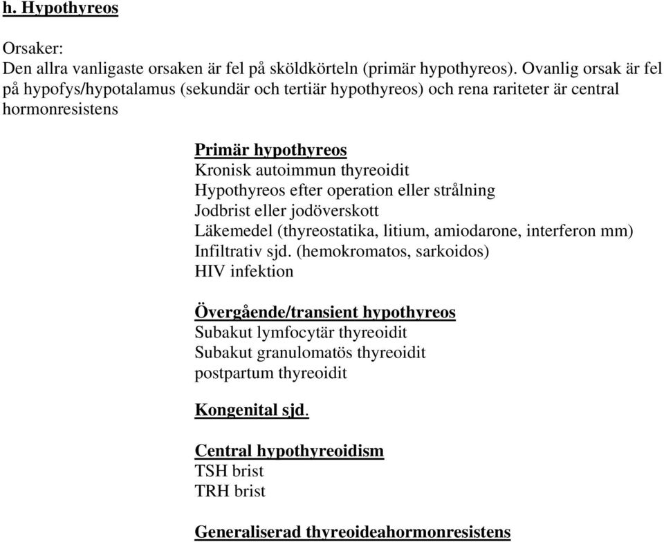 thyreoidit Hypothyreos efter operation eller strålning Jodbrist eller jodöverskott Läkemedel (thyreostatika, litium, amiodarone, interferon mm) Infiltrativ sjd.