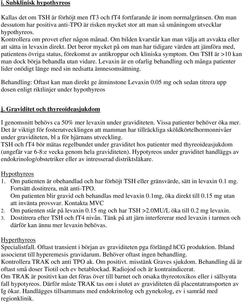 Om bilden kvarstår kan man välja att avvakta eller att sätta in levaxin direkt.