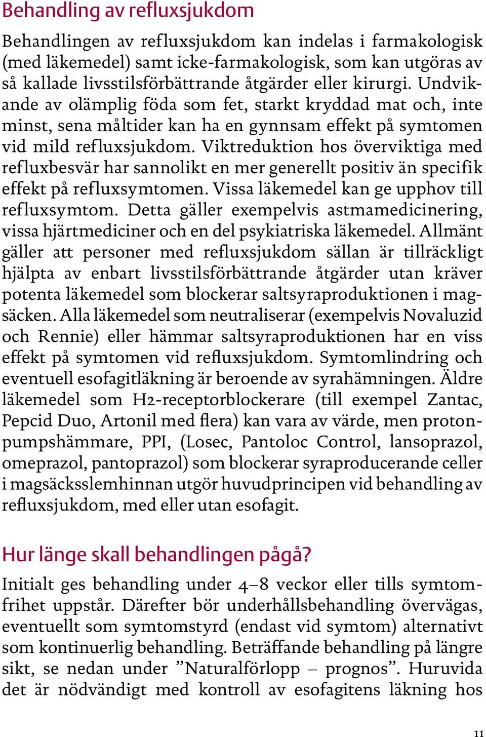 Viktreduktion hos överviktiga med refluxbesvär har sannolikt en mer generellt positiv än specifik effekt på refluxsymtomen. Vissa läkemedel kan ge upphov till refluxsymtom.