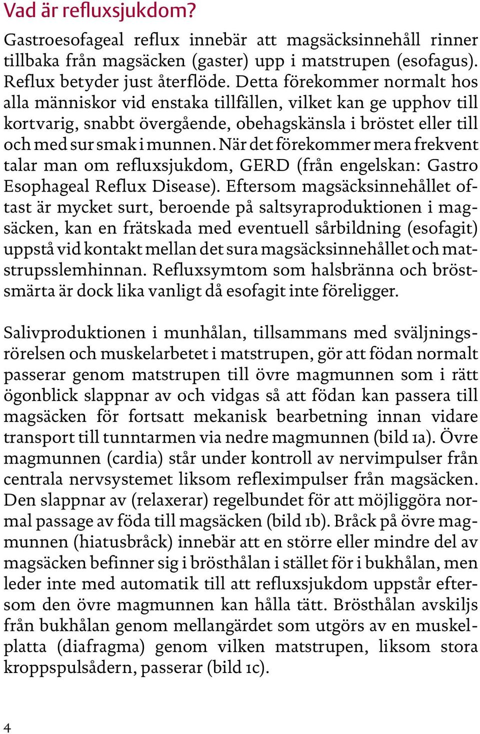 När det förekommer mera frekvent talar man om refluxsjukdom, GERD (från engelskan: Gastro Esophageal Reflux Disease).