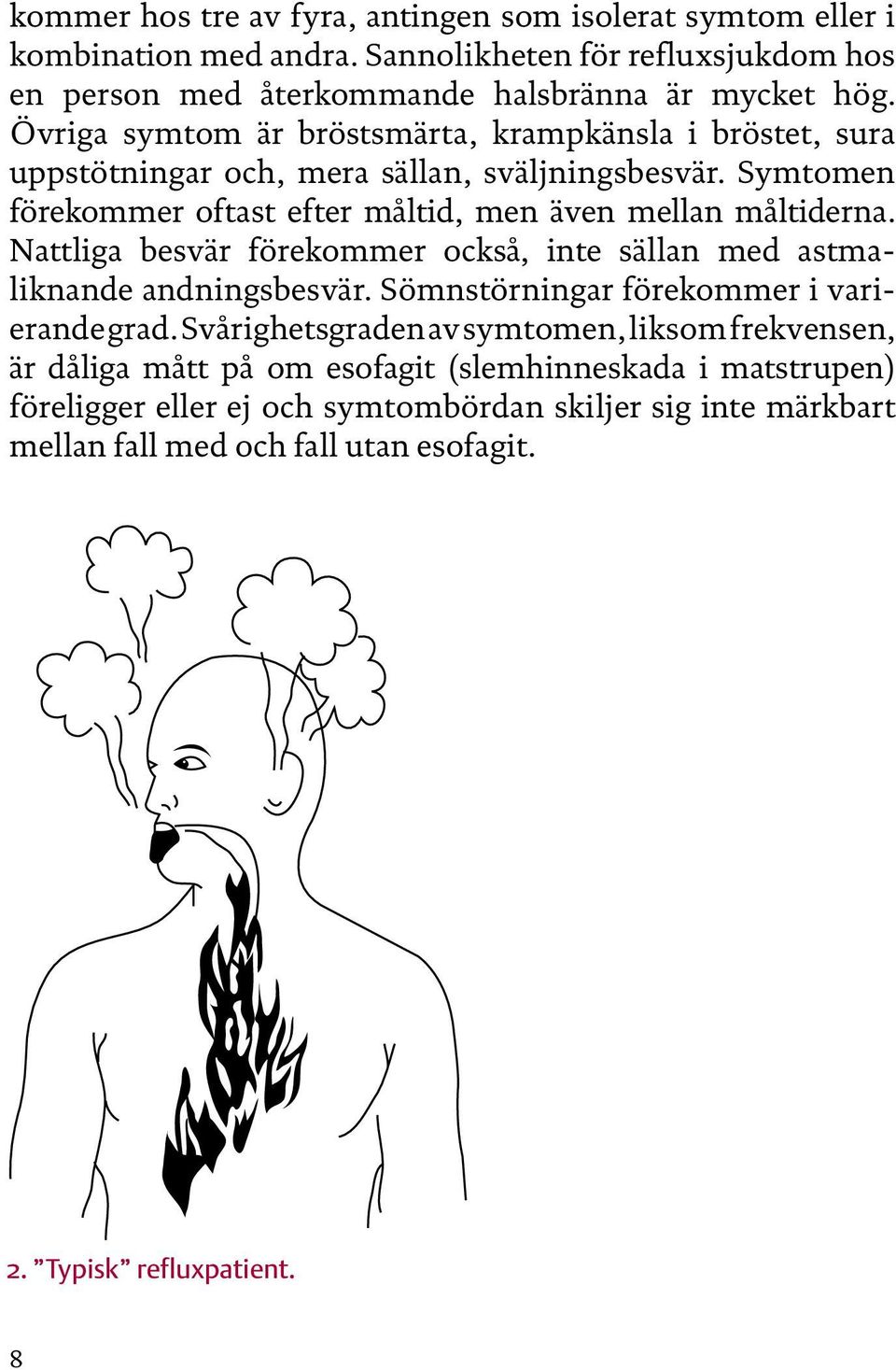 Nattliga besvär förekommer också, inte sällan med astma - lik nande andningsbesvär. Sömnstörningar förekommer i varierande grad.