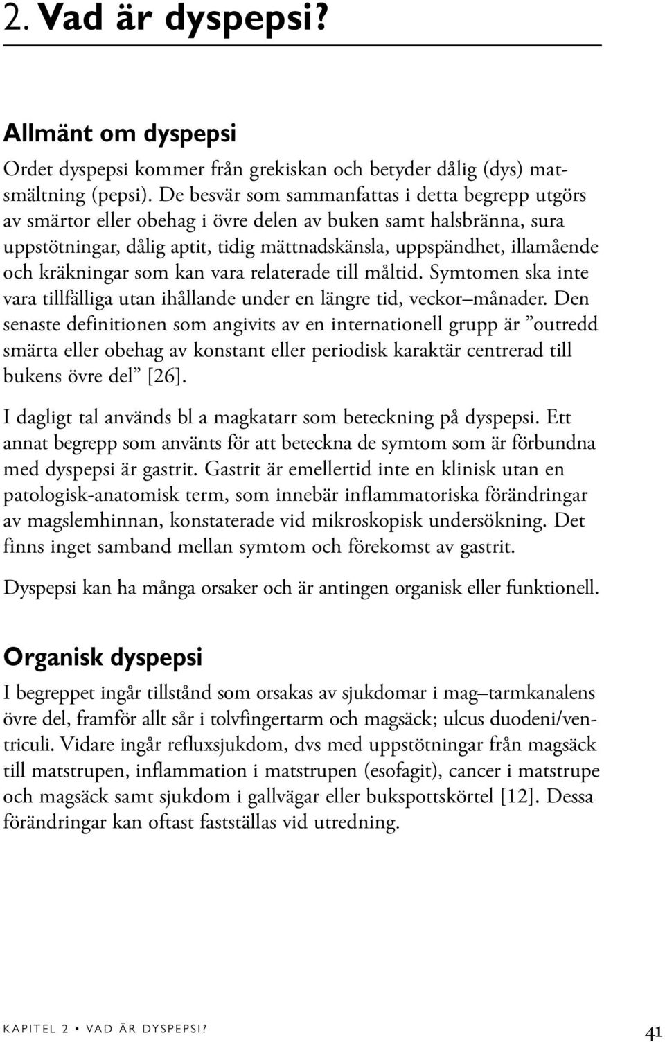 kräkningar som kan vara relaterade till måltid. Symtomen ska inte vara tillfälliga utan ihållande under en längre tid, veckor månader.