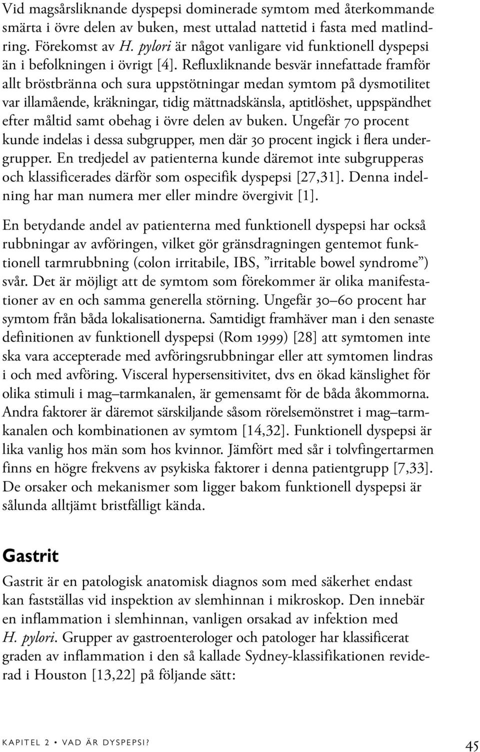 Refluxliknande besvär innefattade framför allt bröstbränna och sura uppstötningar medan symtom på dysmotilitet var illamående, kräkningar, tidig mättnadskänsla, aptitlöshet, uppspändhet efter måltid