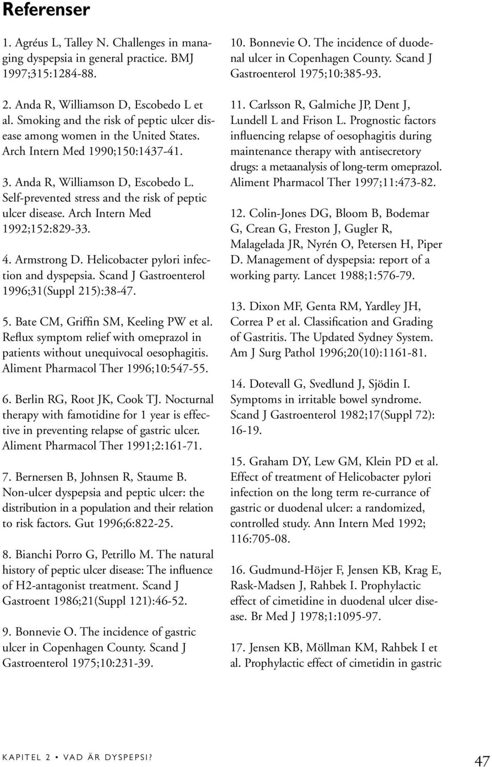 Self-prevented stress and the risk of peptic ulcer disease. Arch Intern Med 1992;152:829-33. 4. Armstrong D. Helicobacter pylori infection and dyspepsia.