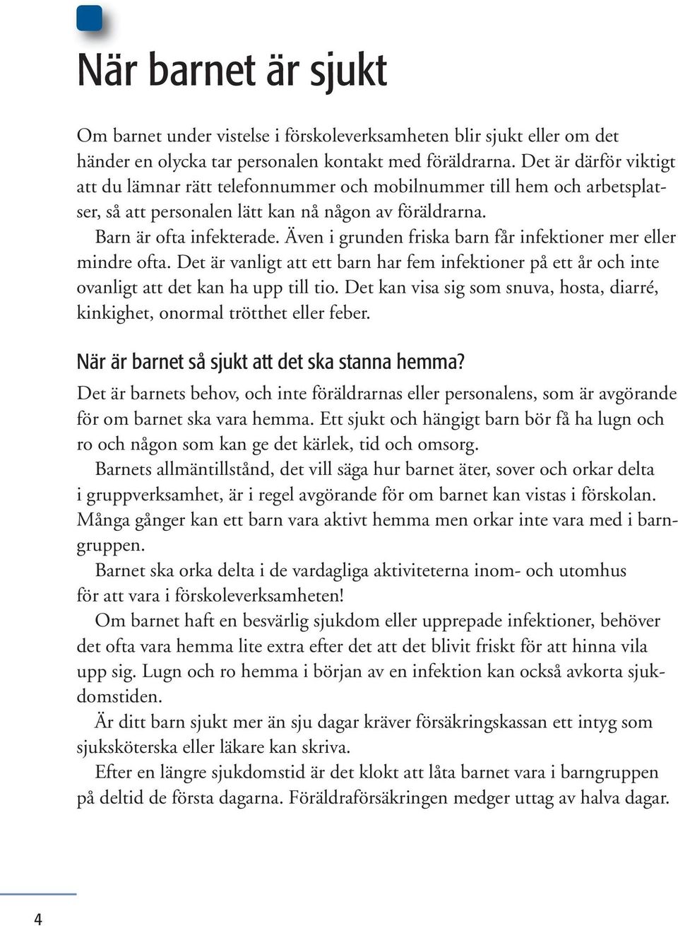 Även i grunden friska barn får infektioner mer eller mindre ofta. Det är vanligt att ett barn har fem infektioner på ett år och inte ovanligt att det kan ha upp till tio.