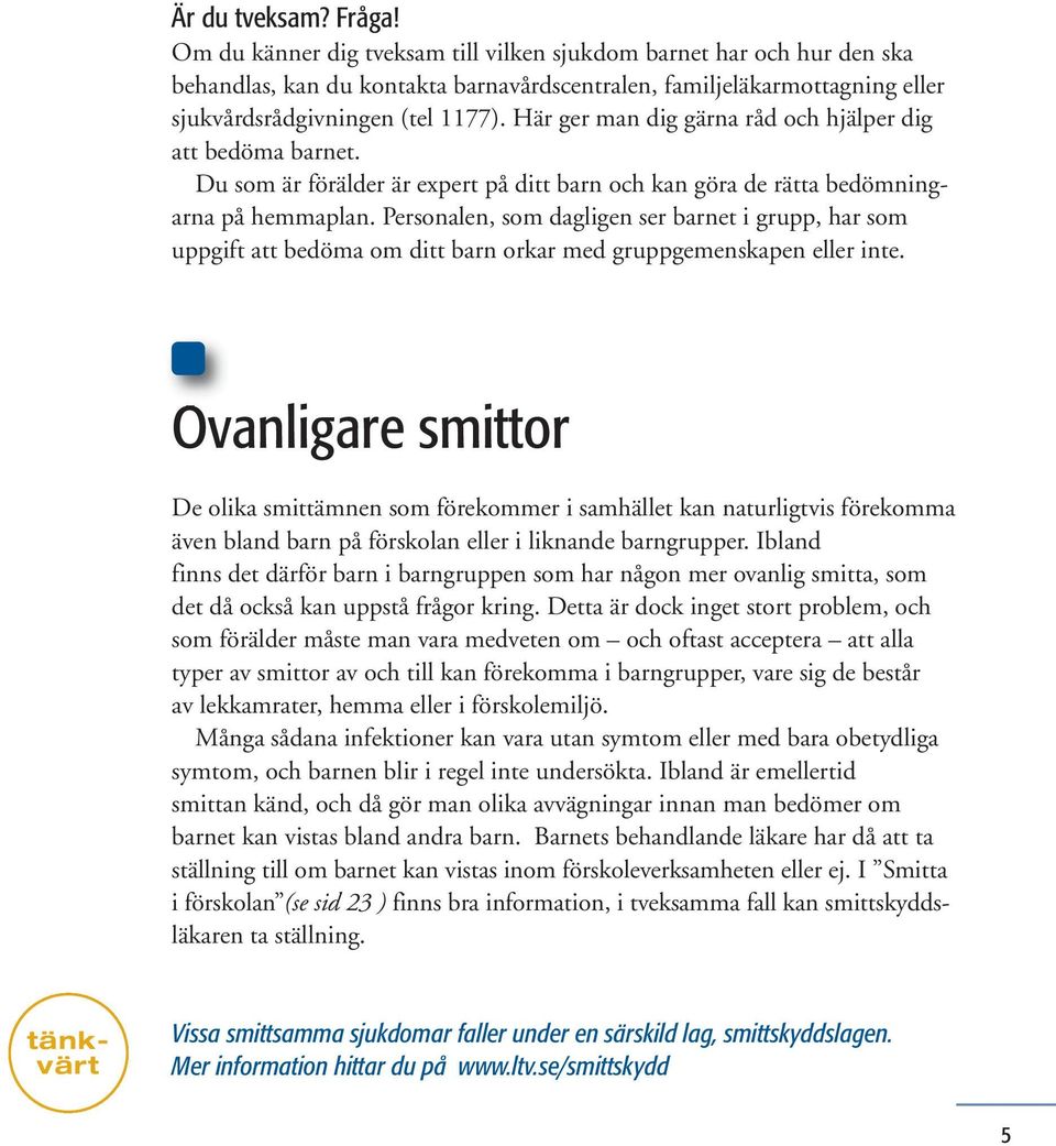 Här ger man dig gärna råd och hjälper dig att bedöma barnet. Du som är förälder är expert på ditt barn och kan göra de rätta bedömningarna på hemmaplan.