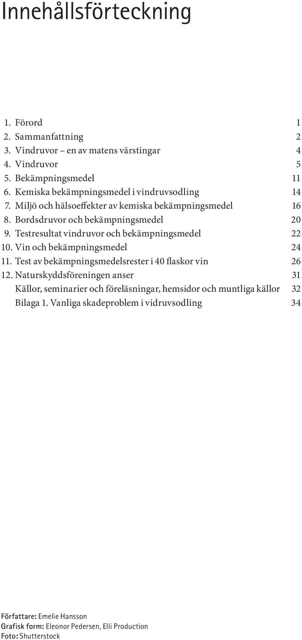 Testresultat vindruvor och bekämpningsmedel 22 10. Vin och bekämpningsmedel 24 11. Test av bekämpningsmedelsrester i 40 flaskor vin 26 12.