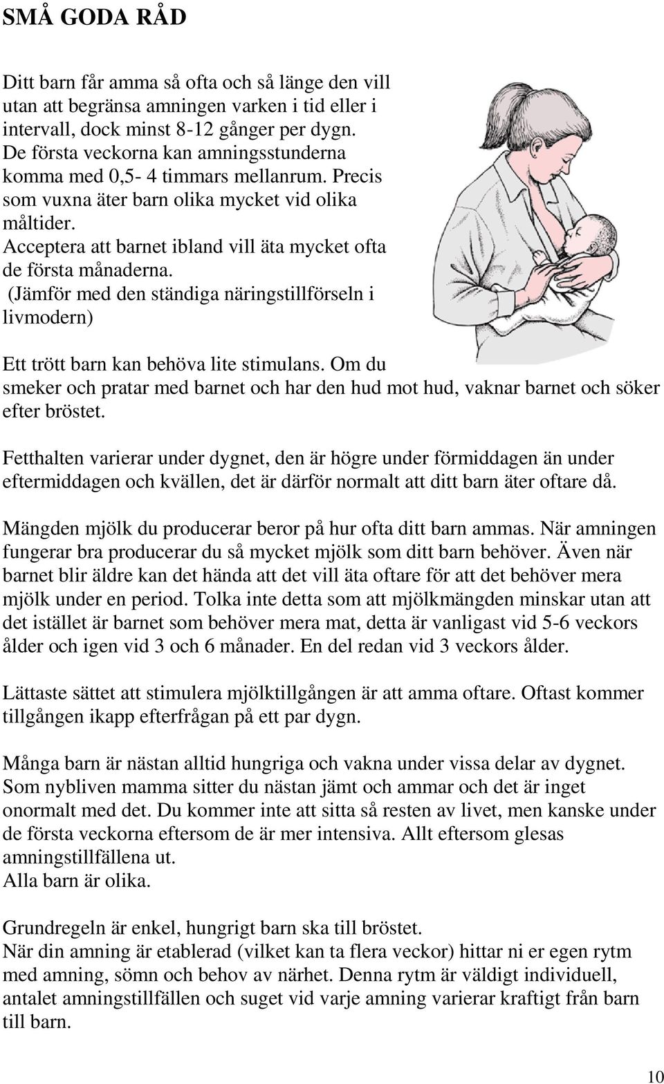 Acceptera att barnet ibland vill äta mycket ofta de första månaderna. (Jämför med den ständiga näringstillförseln i livmodern) Ett trött barn kan behöva lite stimulans.