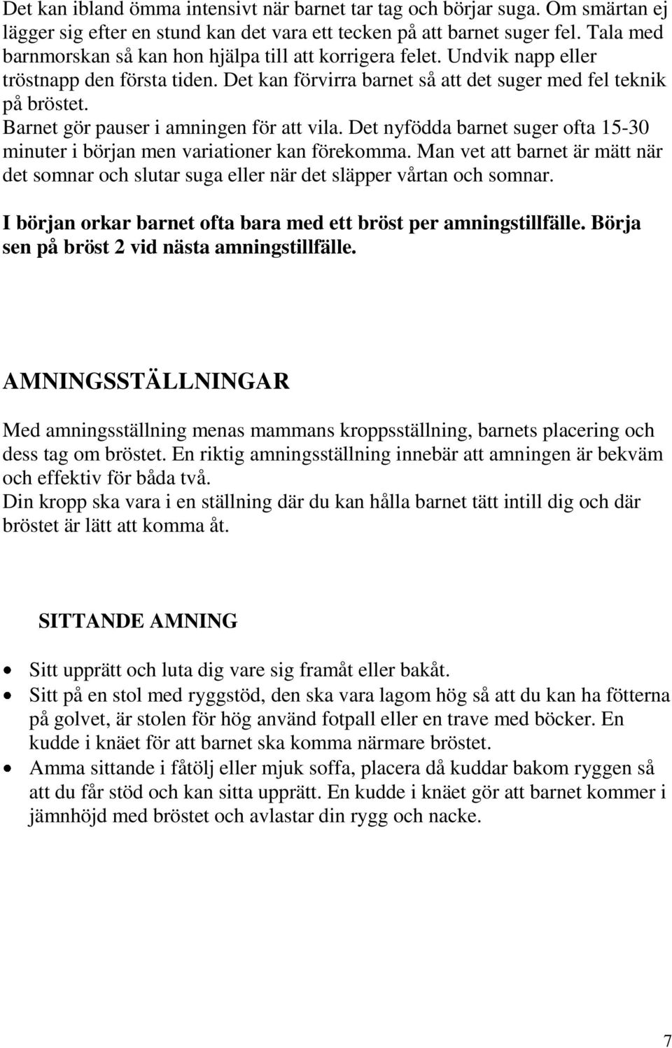 Barnet gör pauser i amningen för att vila. Det nyfödda barnet suger ofta 15-30 minuter i början men variationer kan förekomma.