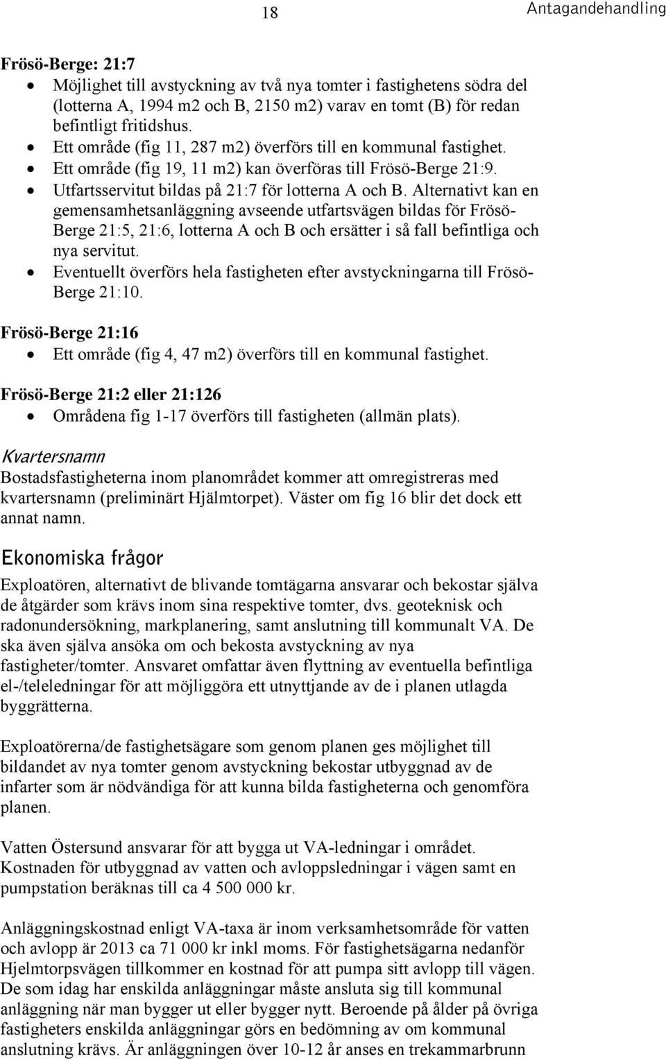 Alternativt kan en gemensamhetsanläggning avseende utfartsvägen bildas för Frösö- Berge 21:5, 21:6, lotterna A och B och ersätter i så fall befintliga och nya servitut.