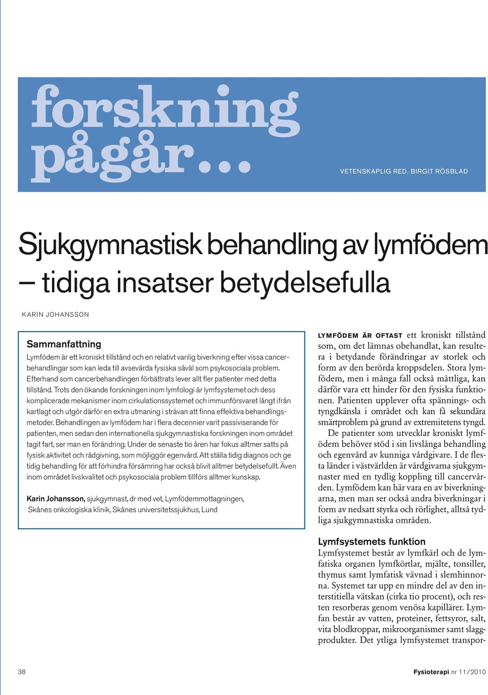 cancerbehandlingar som kan leda till avsevärda fysiska såväl som psykosociala problem. Efterhand som cancerbehandlingen förbättrats lever allt fler patienter med detta tillstånd.