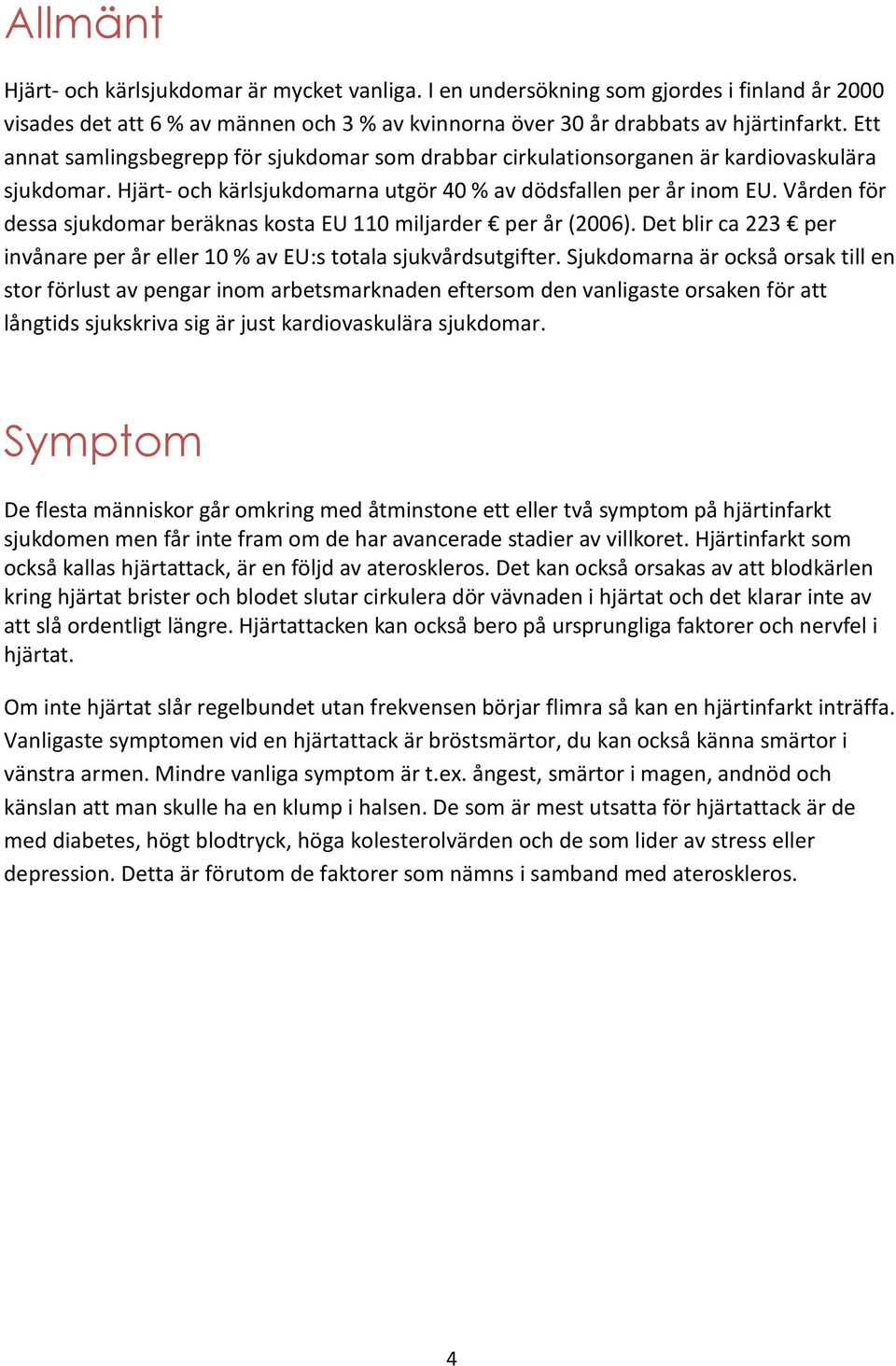 Vården för dessa sjukdomar beräknas kosta EU 110 miljarder per år (2006). Det blir ca 223 per invånare per år eller 10 % av EU:s totala sjukvårdsutgifter.