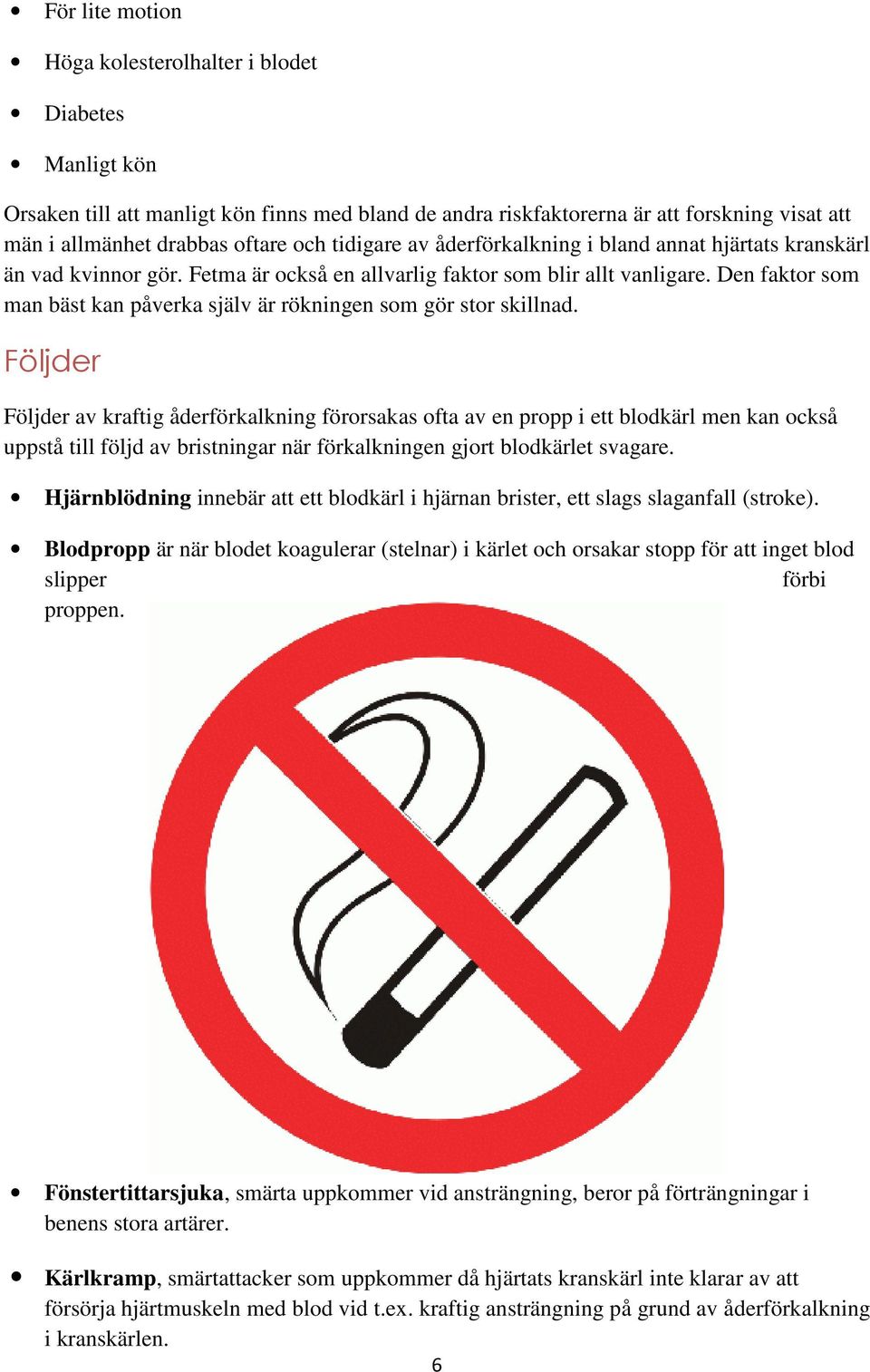 Den faktor som man bäst kan påverka själv är rökningen som gör stor skillnad.