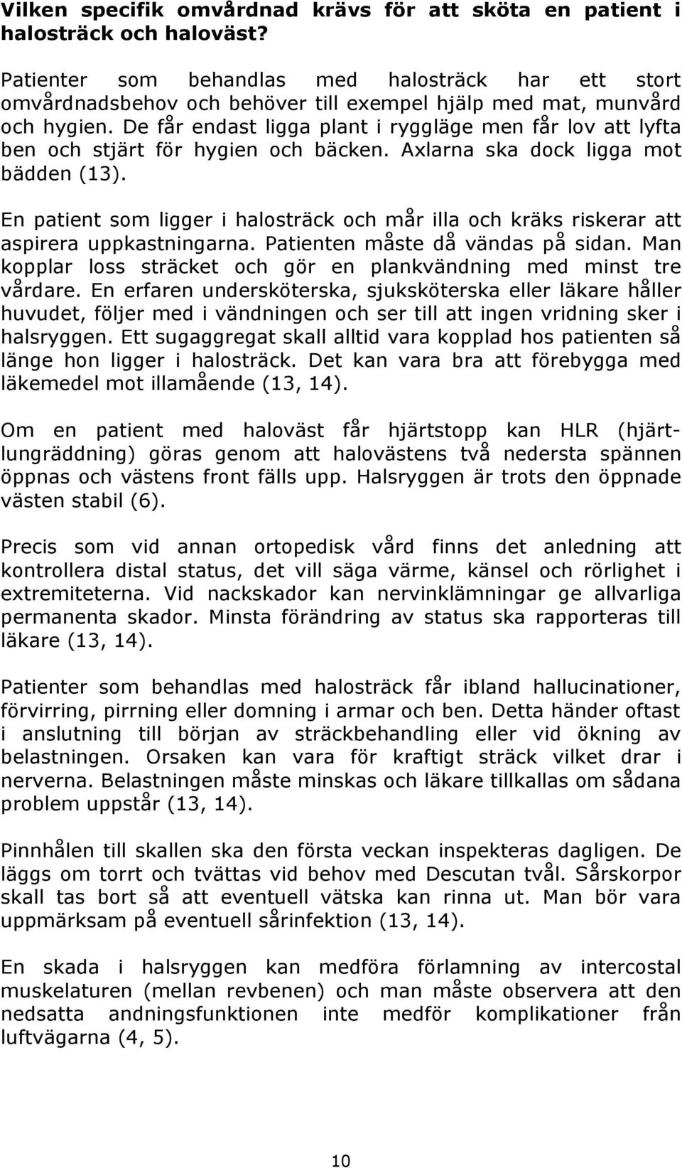 De får endast ligga plant i ryggläge men får lov att lyfta ben och stjärt för hygien och bäcken. Axlarna ska dock ligga mot bädden (13).