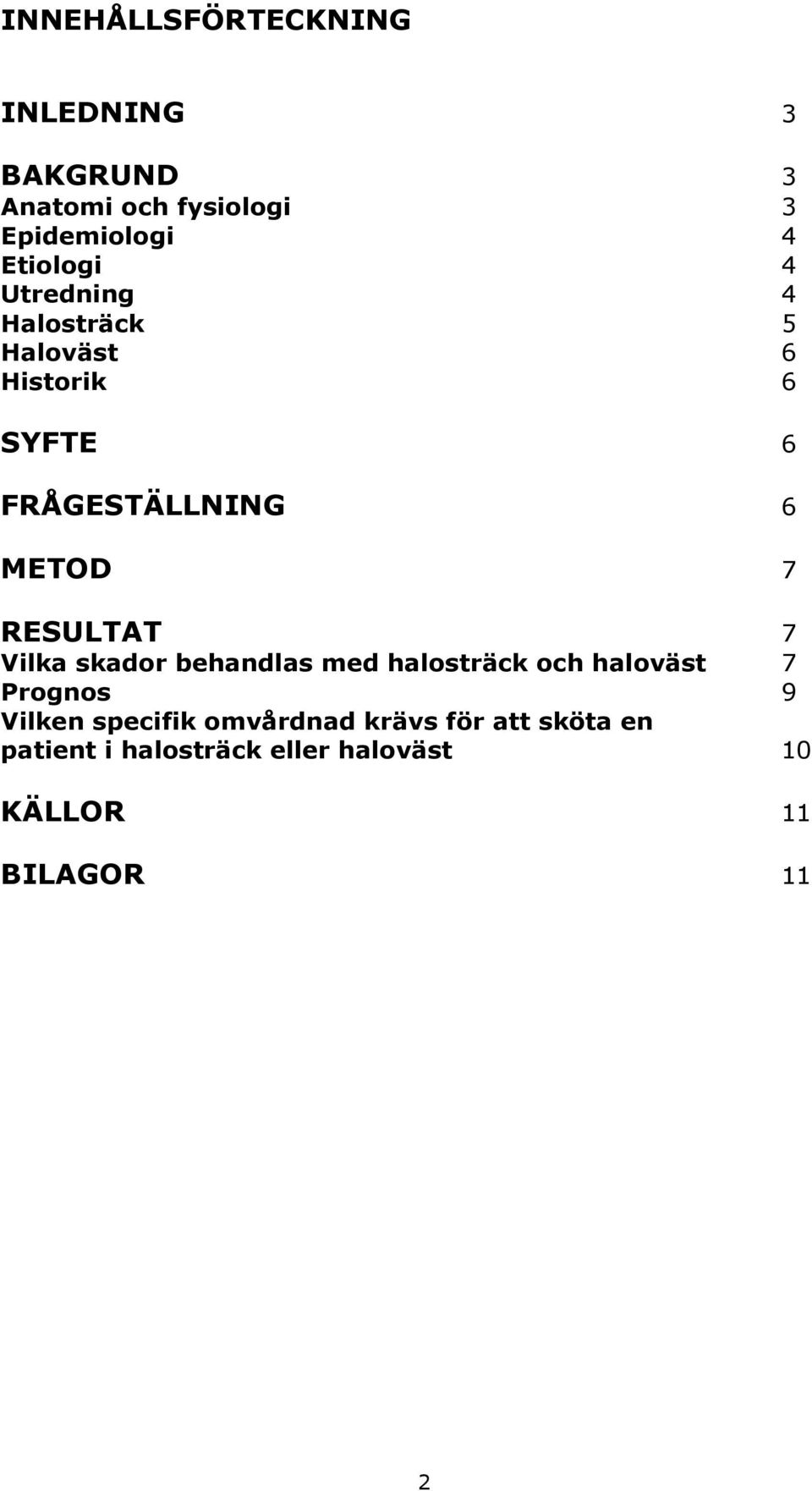 7 RESULTAT 7 Vilka skador behandlas med halosträck och haloväst 7 Prognos 9 Vilken