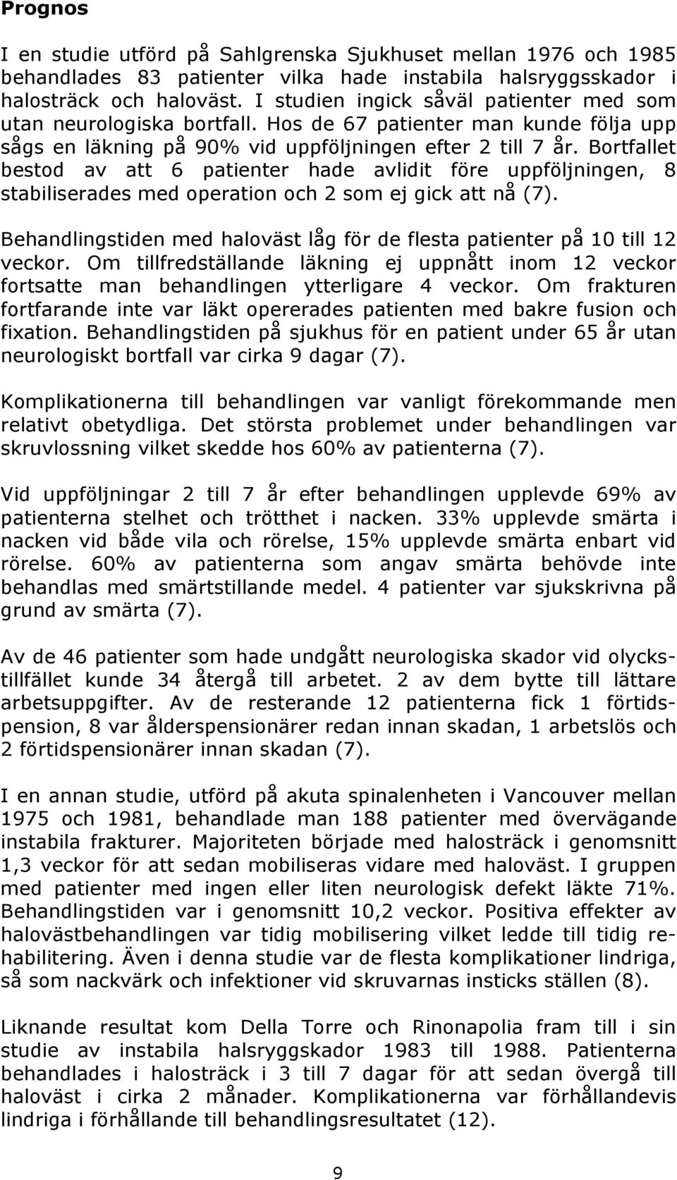 Bortfallet bestod av att 6 patienter hade avlidit före uppföljningen, 8 stabiliserades med operation och 2 som ej gick att nå (7).