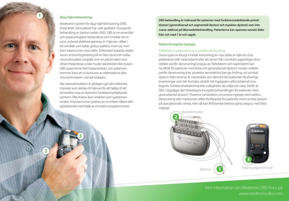 målet. Elektroden kopplas sedan via en anslutningsledning till en liten dosa som kallas neurostimulator (ungefär som en pacemaker) som oftast implanteras under huden på bröstet eller buken.