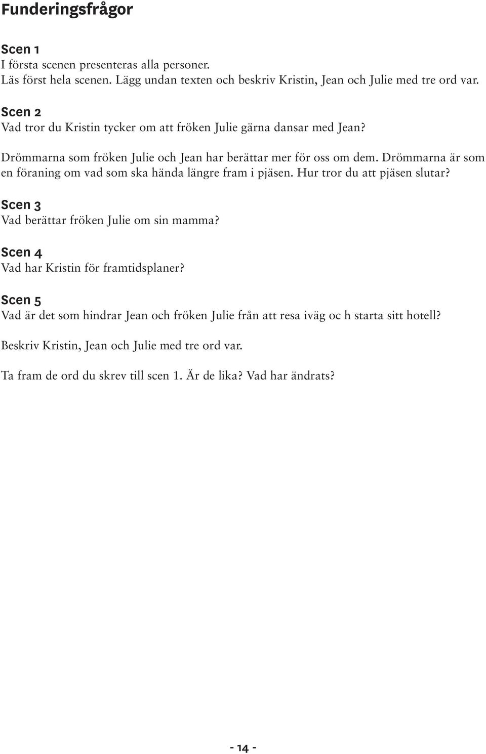 Drömmarna är som en föraning om vad som ska hända längre fram i pjäsen. Hur tror du att pjäsen slutar? Scen 3 Vad berättar fröken Julie om sin mamma?