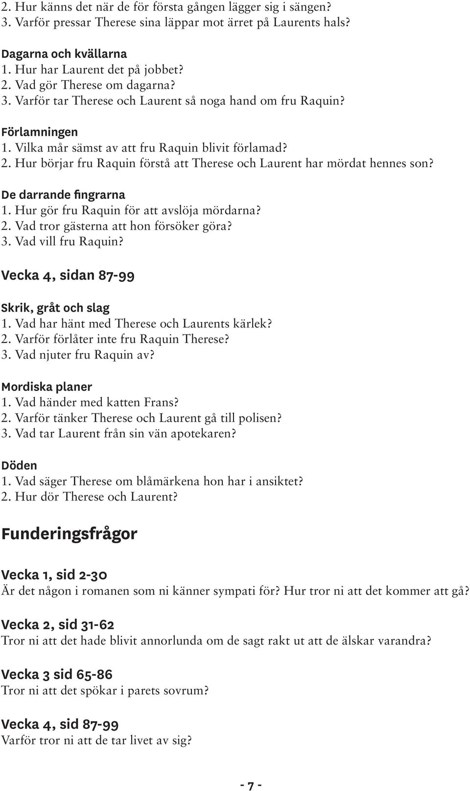 Hur börjar fru Raquin förstå att Therese och Laurent har mördat hennes son? De darrande fingrarna 1. Hur gör fru Raquin för att avslöja mördarna? 2. Vad tror gästerna att hon försöker göra? 3.