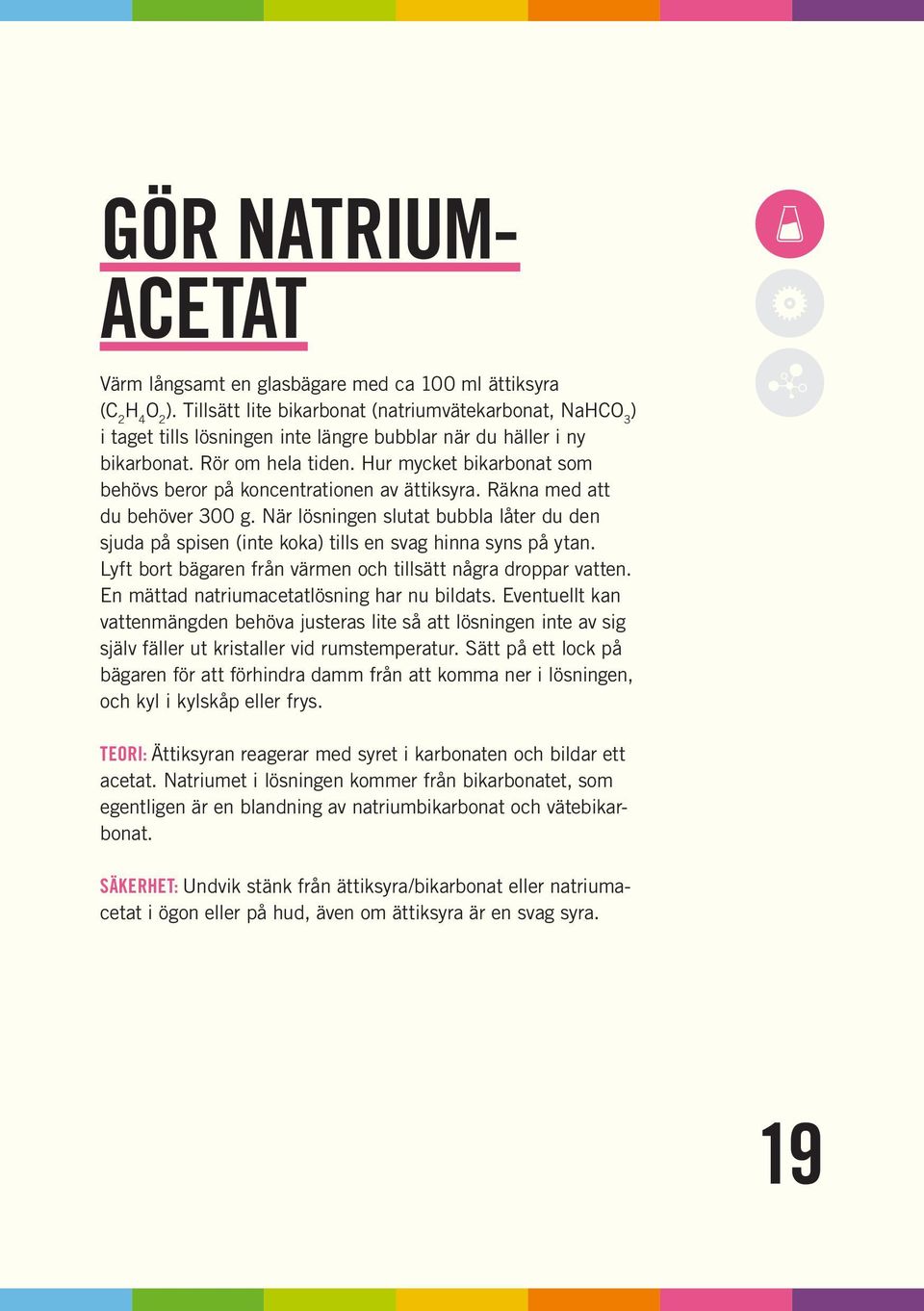 Hur mycket bikarbonat som behövs beror på koncentrationen av ättiksyra. Räkna med att du behöver 300 g.